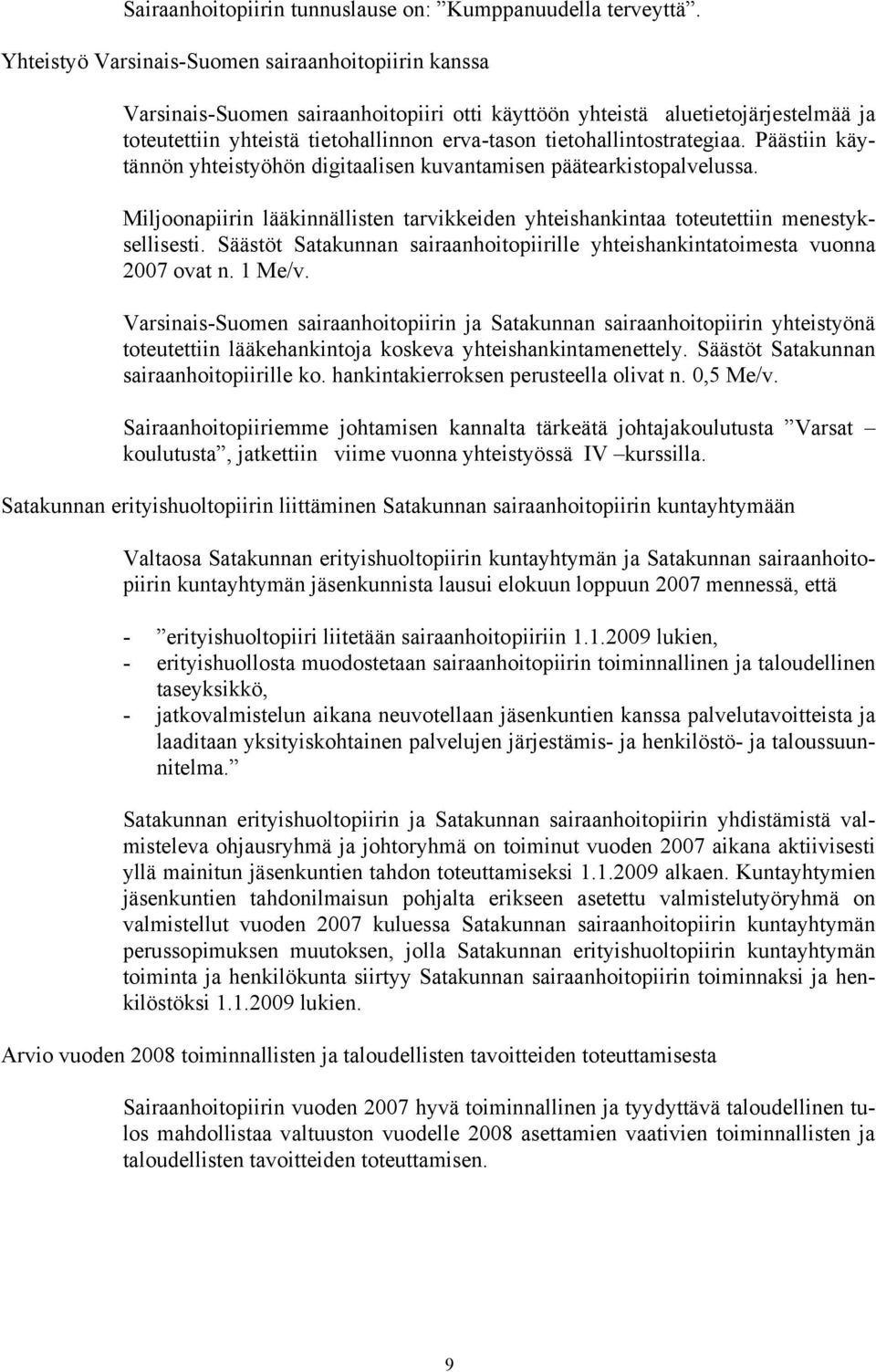 tietohallintostrategiaa. Päästiin käytännön yhteistyöhön digitaalisen kuvantamisen päätearkistopalvelussa. Miljoonapiirin lääkinnällisten tarvikkeiden yhteishankintaa toteutettiin menestyksellisesti.