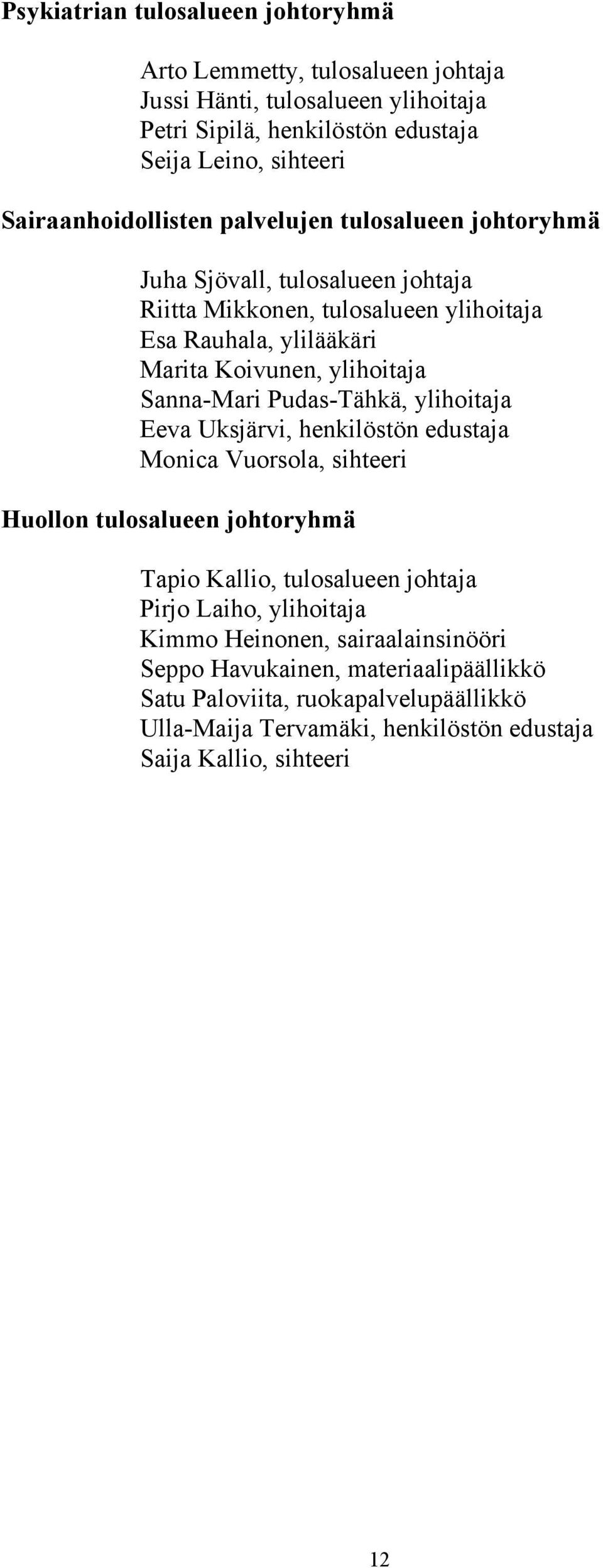 ylihoitaja Sanna-Mari Pudas-Tähkä, ylihoitaja Eeva Uksjärvi, henkilöstön edustaja Monica Vuorsola, sihteeri Huollon tulosalueen johtoryhmä Tapio Kallio, tulosalueen johtaja