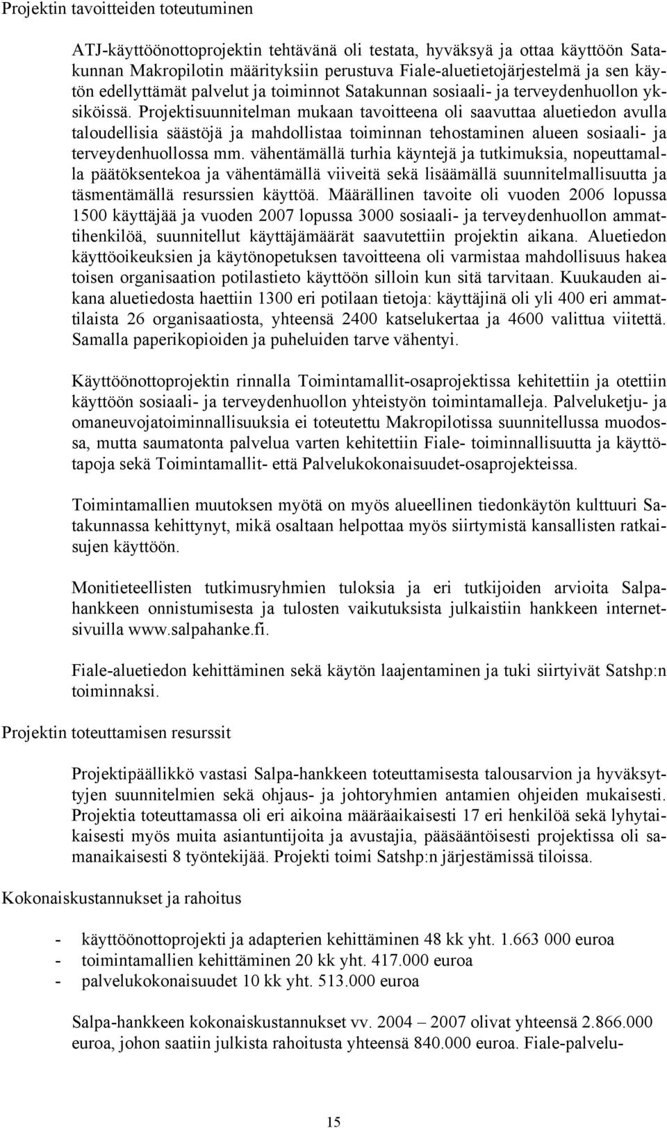 Projektisuunnitelman mukaan tavoitteena oli saavuttaa aluetiedon avulla taloudellisia säästöjä ja mahdollistaa toiminnan tehostaminen alueen sosiaali- ja terveydenhuollossa mm.
