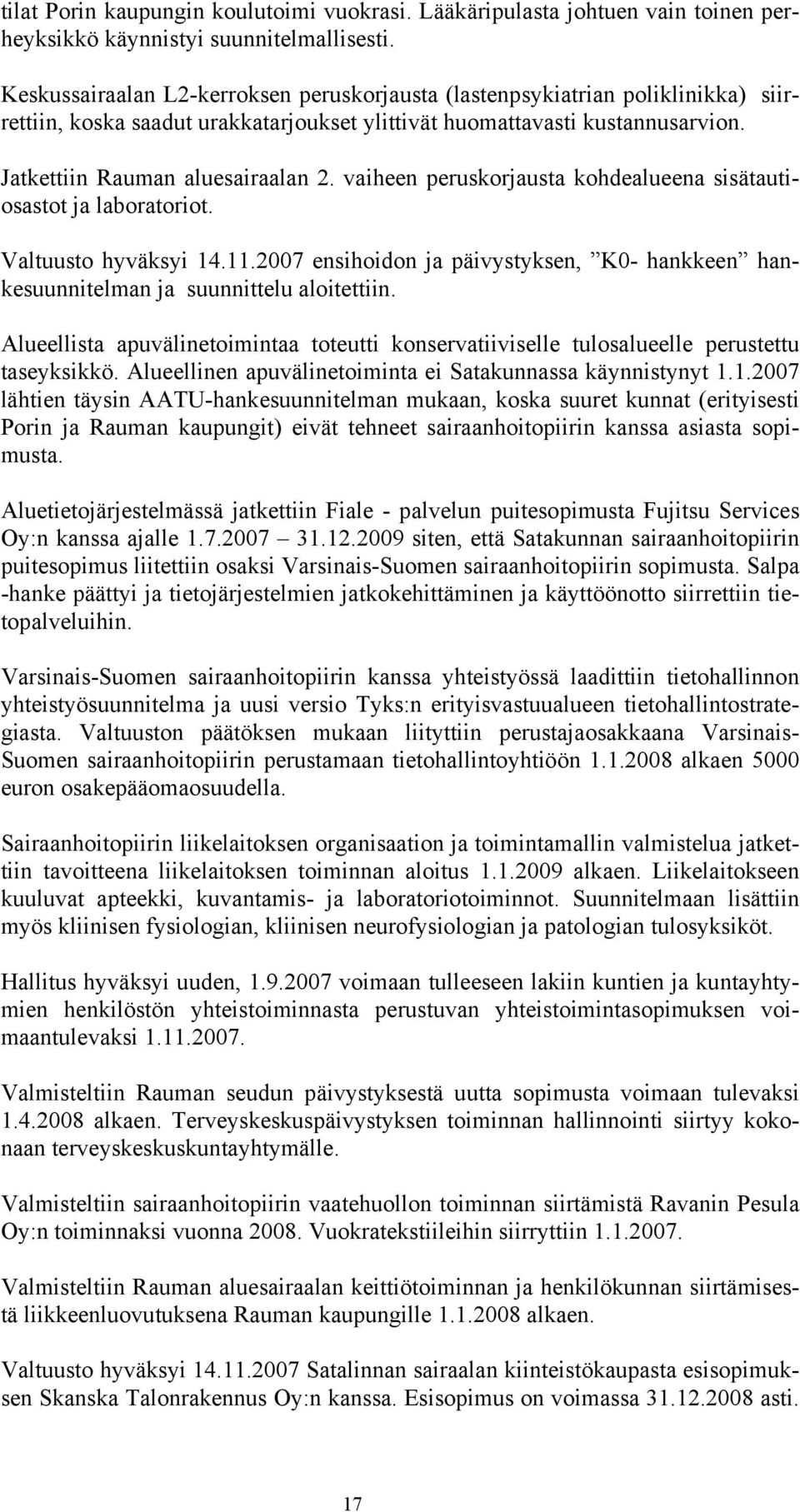 vaiheen peruskorjausta kohdealueena sisätautiosastot ja laboratoriot. Valtuusto hyväksyi 14.11.2007 ensihoidon ja päivystyksen, K0- hankkeen hankesuunnitelman ja suunnittelu aloitettiin.