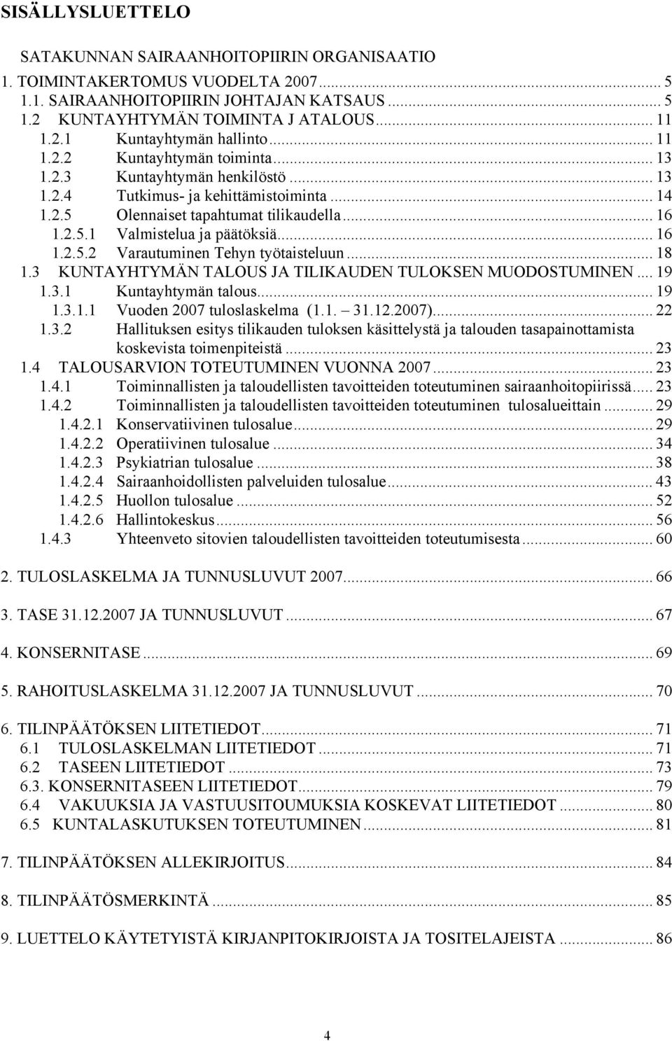 .. 16 1.2.5.2 Varautuminen Tehyn työtaisteluun... 18 1.3 KUNTAYHTYMÄN TALOUS JA TILIKAUDEN TULOKSEN MUODOSTUMINEN... 19 1.3.1 Kuntayhtymän talous... 19 1.3.1.1 Vuoden 2007 tuloslaskelma (1.1. 31.12.