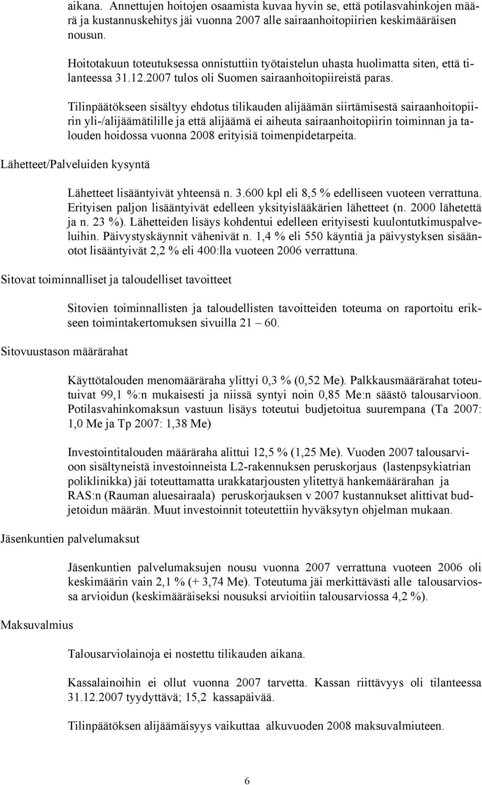 Tilinpäätökseen sisältyy ehdotus tilikauden alijäämän siirtämisestä sairaanhoitopiirin yli-/alijäämätilille ja että alijäämä ei aiheuta sairaanhoitopiirin toiminnan ja talouden hoidossa vuonna 2008