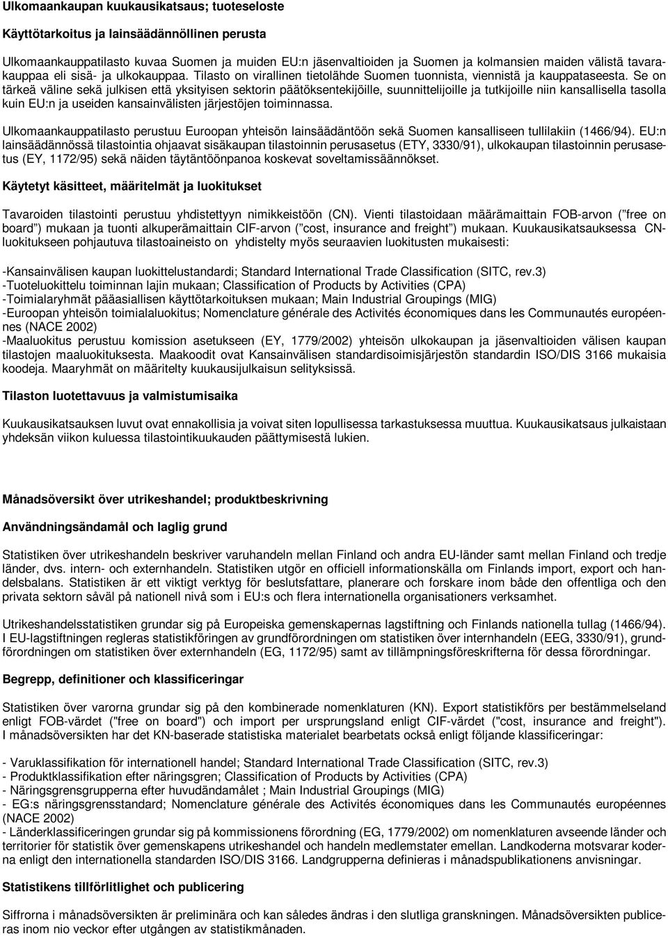 Se on tärkeä väline sekä julkisen että yksityisen sektorin päätöksentekijöille, suunnittelijoille ja tutkijoille niin kansallisella tasolla kuin EU:n ja useiden kansainvälisten järjestöjen