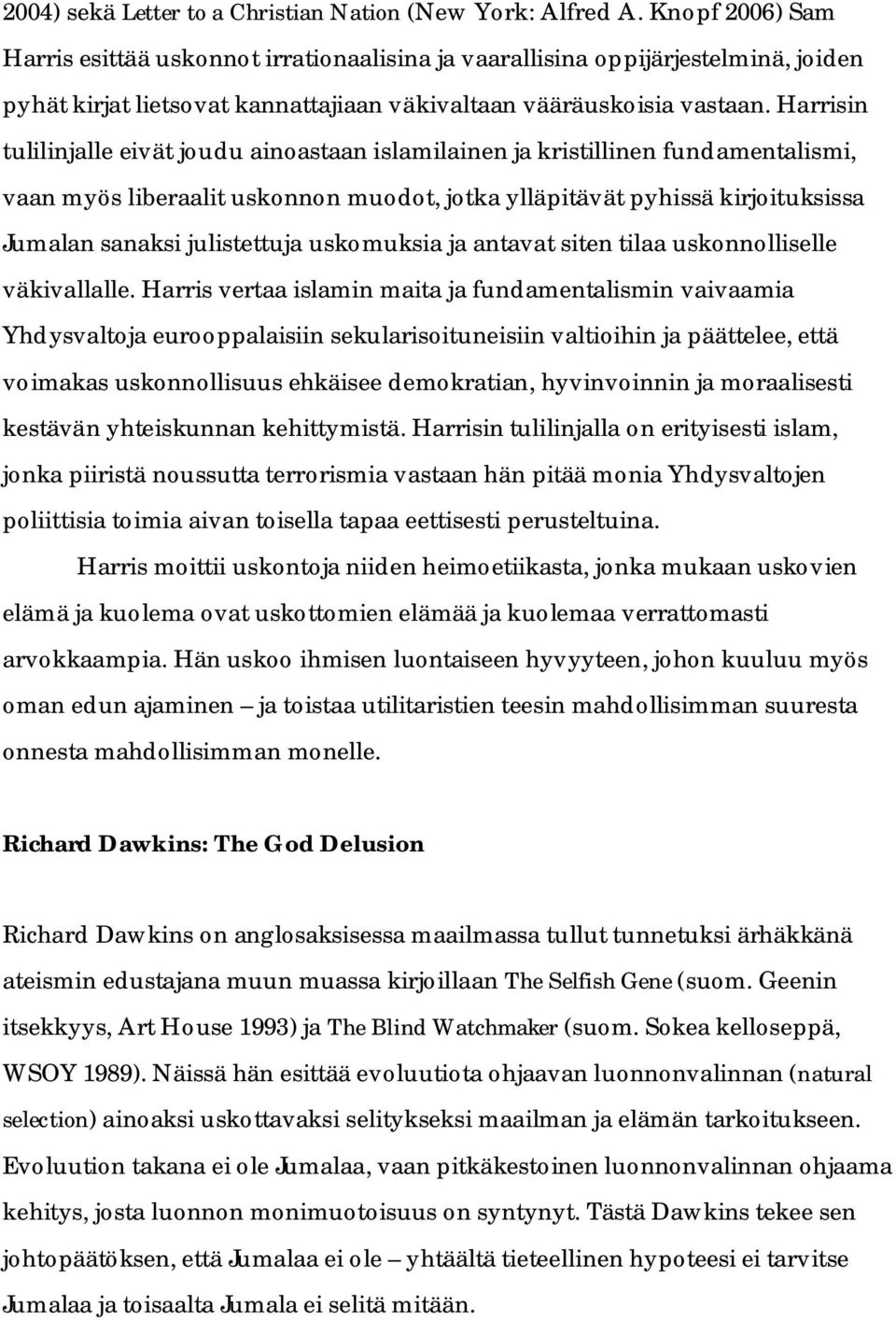 Harrisin tulilinjalle eivät joudu ainoastaan islamilainen ja kristillinen fundamentalismi, vaan myös liberaalit uskonnon muodot, jotka ylläpitävät pyhissä kirjoituksissa Jumalan sanaksi julistettuja