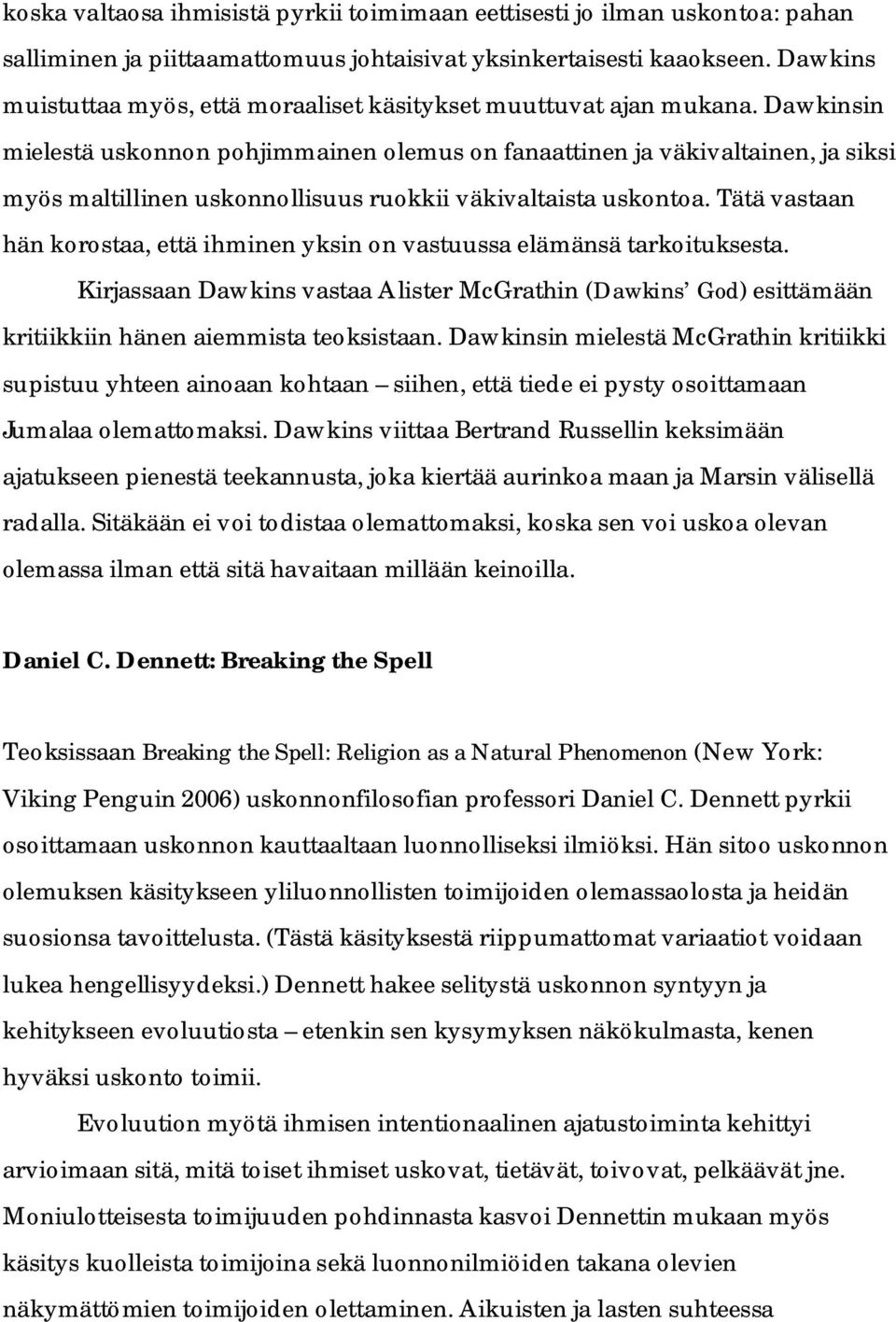 Dawkinsin mielestä uskonnon pohjimmainen olemus on fanaattinen ja väkivaltainen, ja siksi myös maltillinen uskonnollisuus ruokkii väkivaltaista uskontoa.