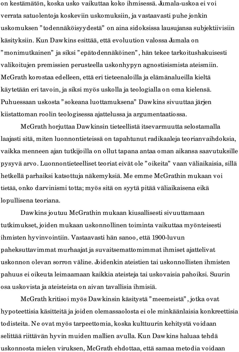 Kun Dawkins esittää, että evoluution valossa Jumala on monimutkainen ja siksi epätodennäköinen, hän tekee tarkoitushakuisesti valikoitujen premissien perusteella uskonhypyn agnostisismista ateismiin.