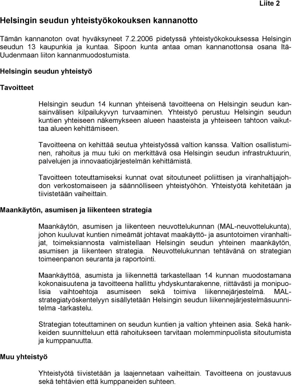 Helsingin seudun yhteistyö Tavoitteet Helsingin seudun 14 kunnan yhteisenä tavoitteena on Helsingin seudun kansainvälisen kilpailukyvyn turvaaminen.