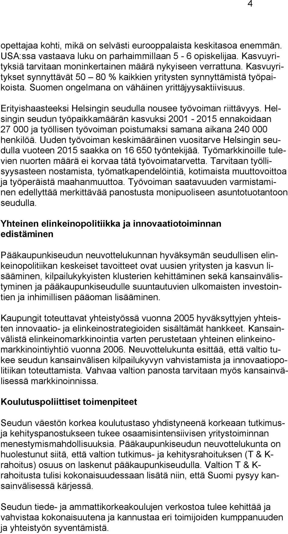 Helsingin seudun työpaikkamäärän kasvuksi 2001-2015 ennakoidaan 27 000 ja työllisen työvoiman poistumaksi samana aikana 240 000 henkilöä.