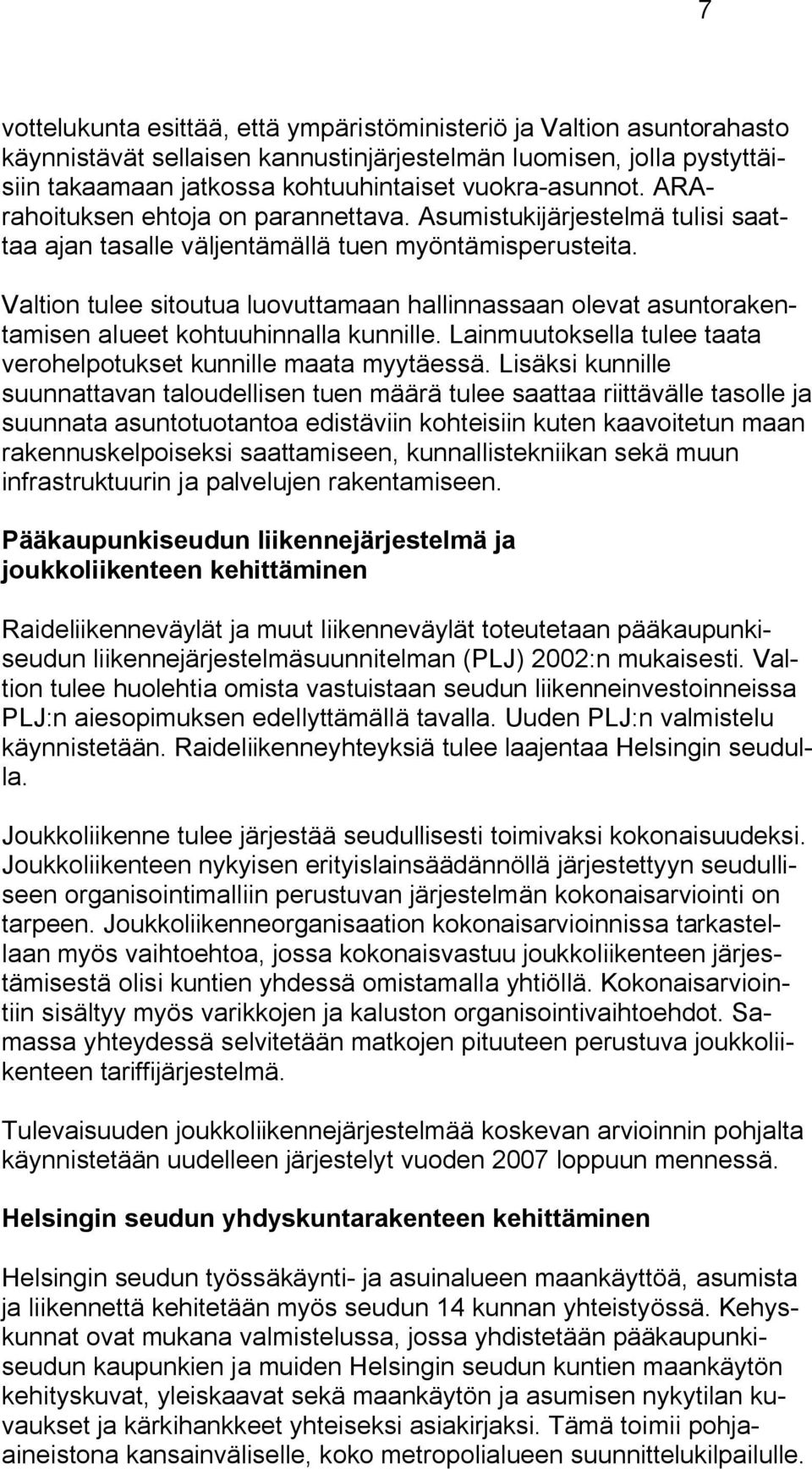 Valtion tulee sitoutua luovuttamaan hallinnassaan olevat asuntorakentamisen alueet kohtuuhinnalla kunnille. Lainmuutoksella tulee taata verohelpotukset kunnille maata myytäessä.