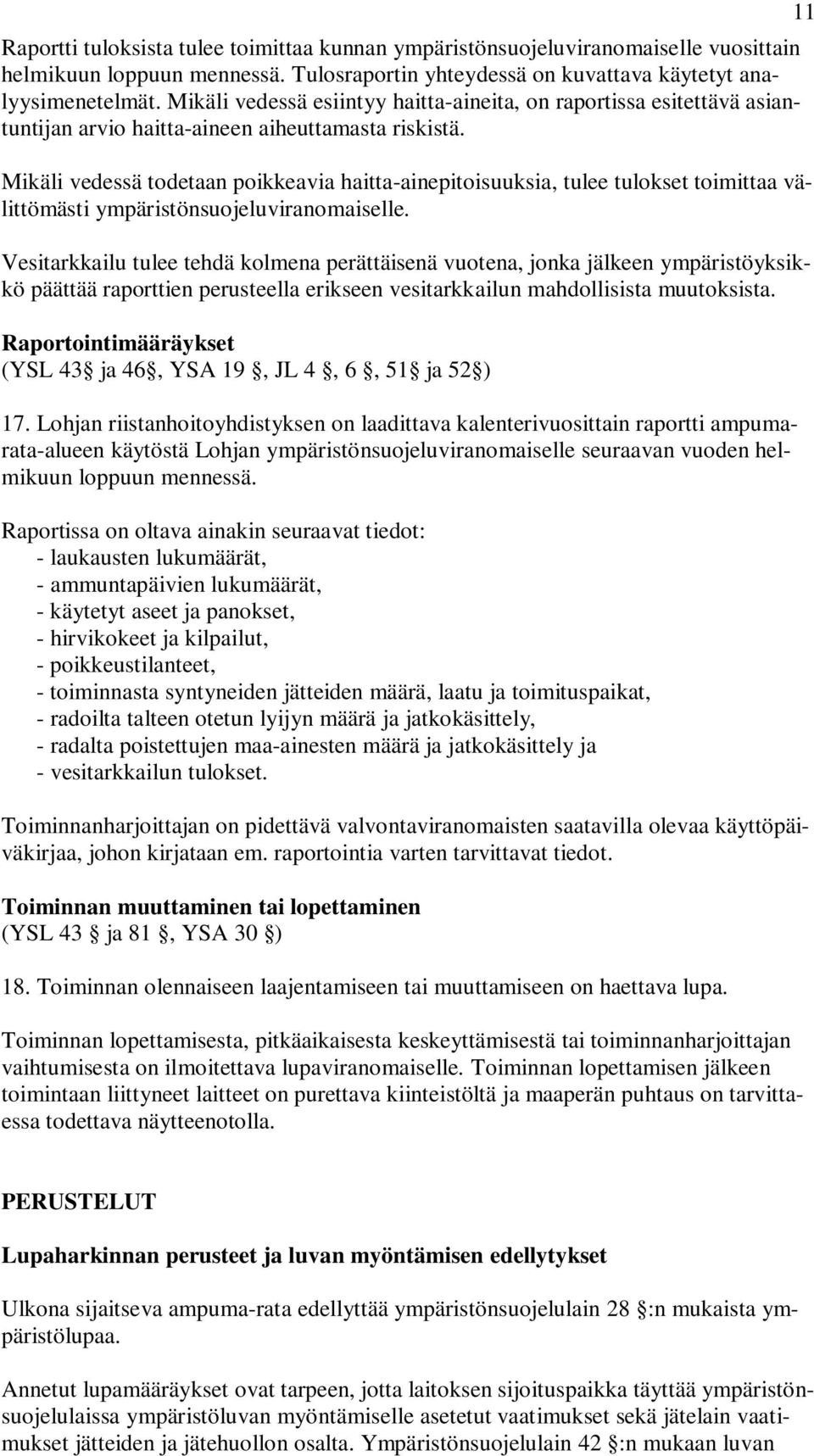 Mikäli vedessä todetaan poikkeavia haitta-ainepitoisuuksia, tulee tulokset toimittaa välittömästi ympäristönsuojeluviranomaiselle.