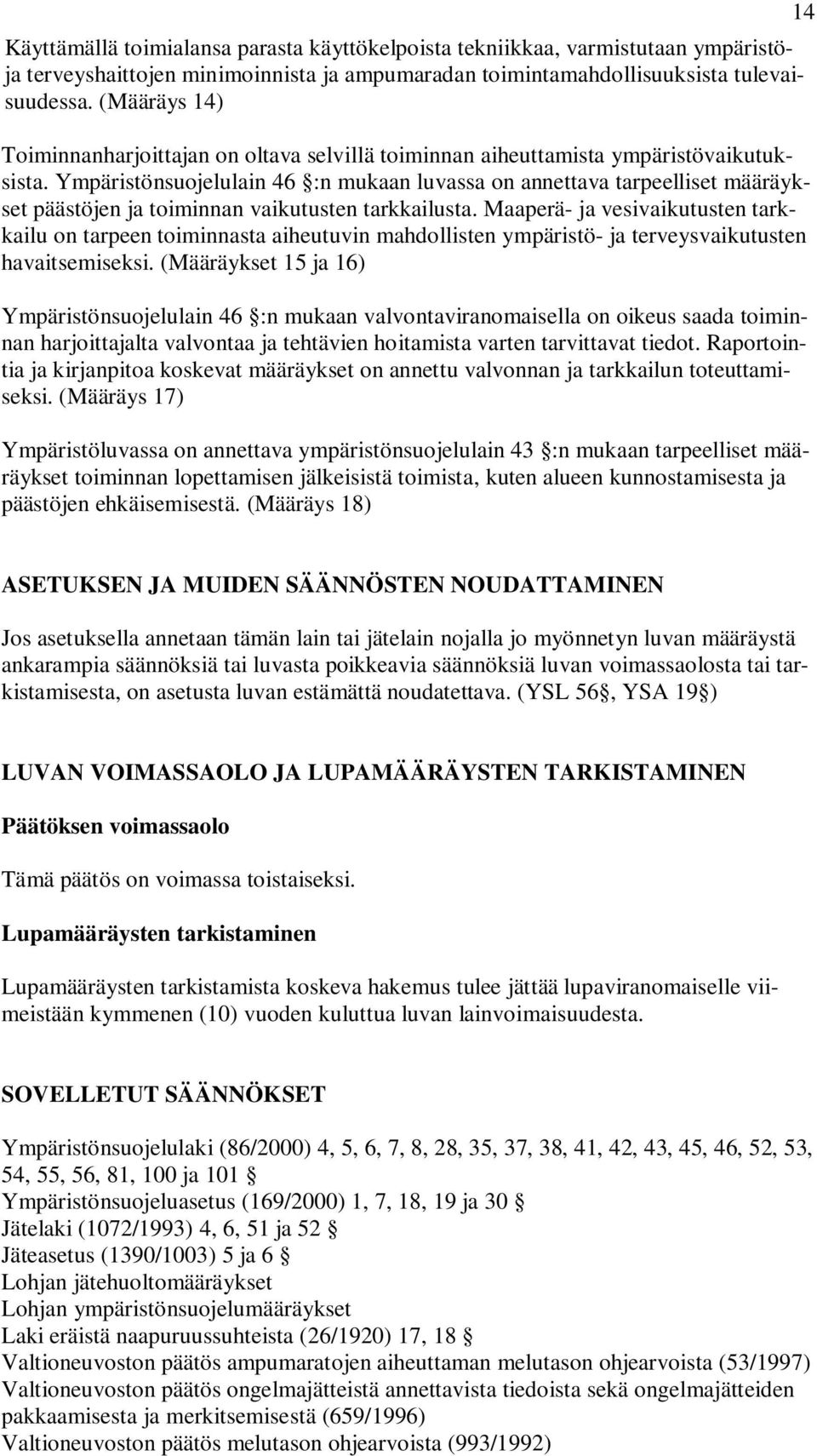 Ympäristönsuojelulain 46 :n mukaan luvassa on annettava tarpeelliset määräykset päästöjen ja toiminnan vaikutusten tarkkailusta.