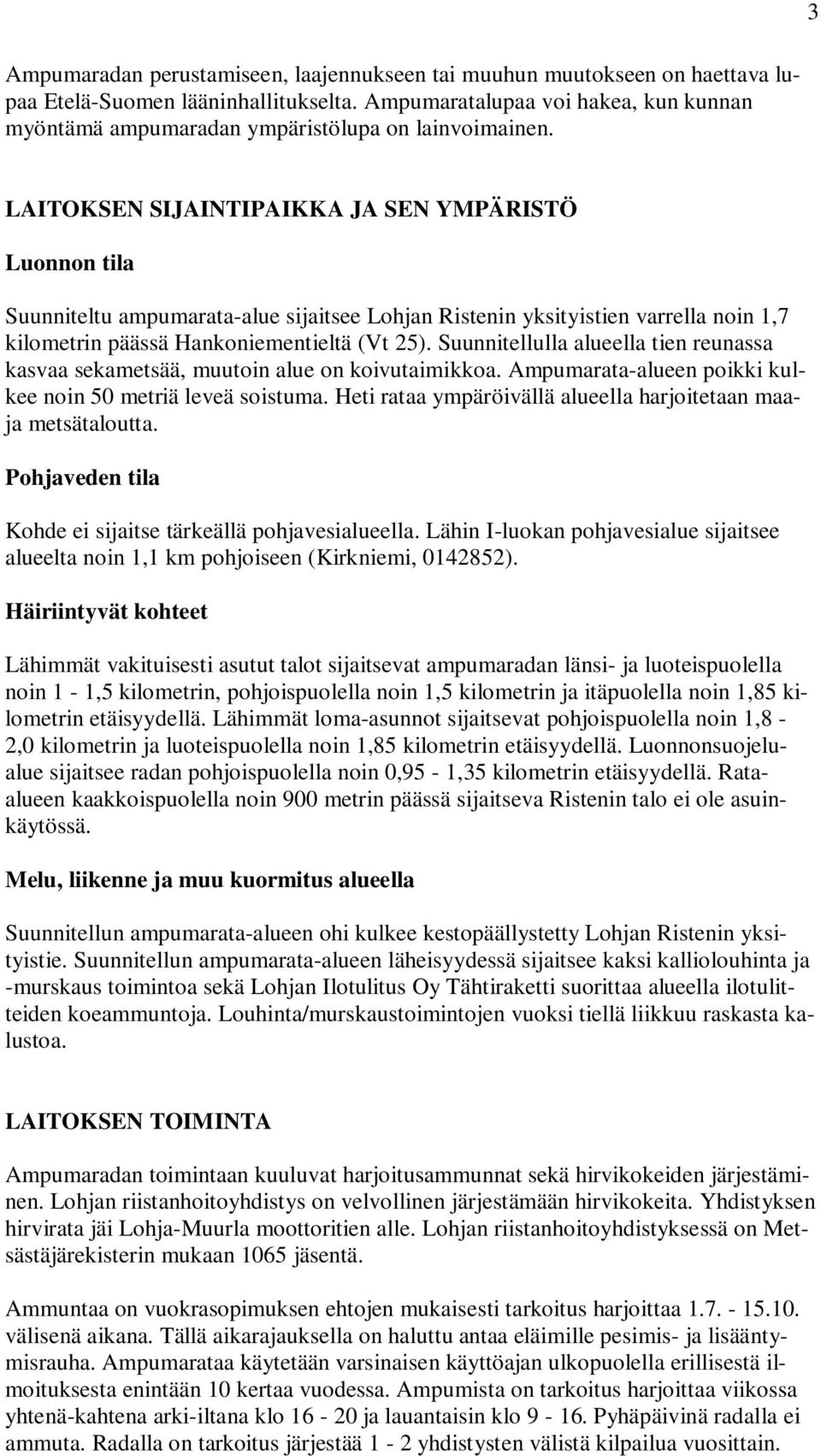 LAITOKSEN SIJAINTIPAIKKA JA SEN YMPÄRISTÖ Luonnon tila Suunniteltu ampumarata-alue sijaitsee Lohjan Ristenin yksityistien varrella noin 1,7 kilometrin päässä Hankoniementieltä (Vt 25).