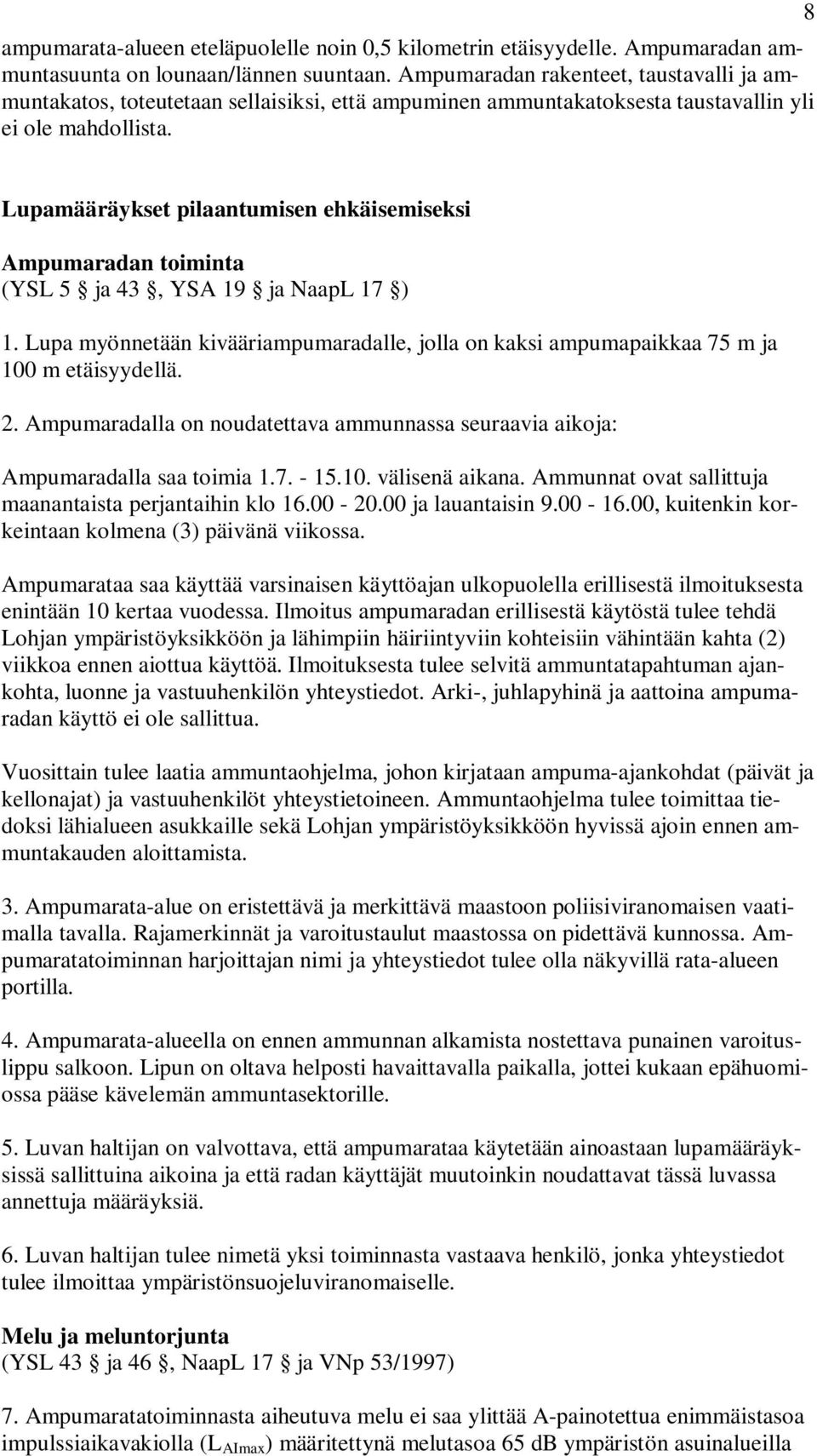 8 Lupamääräykset pilaantumisen ehkäisemiseksi Ampumaradan toiminta (YSL 5 ja 43, YSA 19 ja NaapL 17 ) 1. Lupa myönnetään kivääriampumaradalle, jolla on kaksi ampumapaikkaa 75 m ja 100 m etäisyydellä.