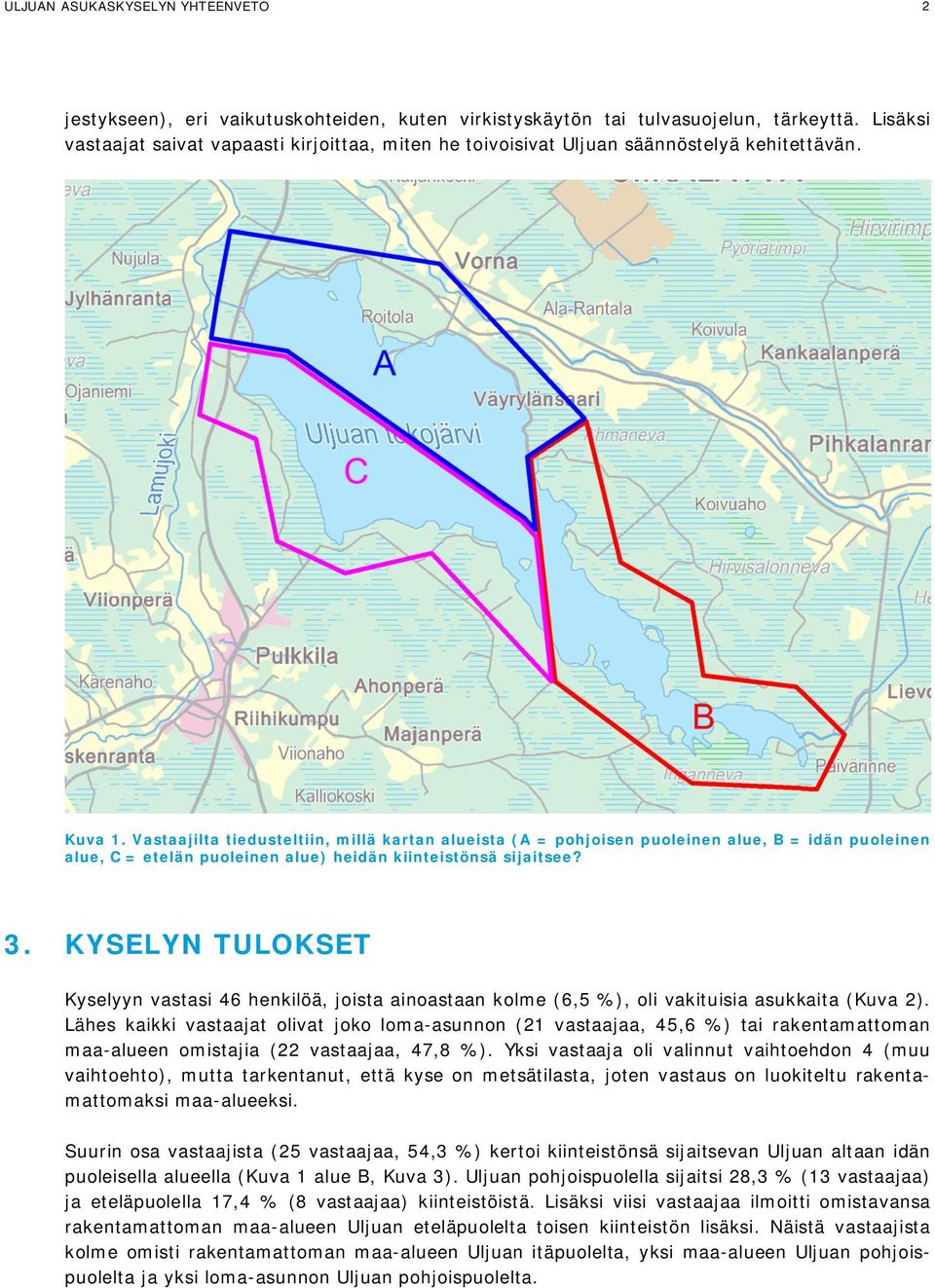 Vastaajilta tiedusteltiin, millä kartan alueista (A = pohjoisen puoleinen alue, B = idän puoleinen alue, C = etelän puoleinen alue) heidän kiinteistönsä sijaitsee? 3.