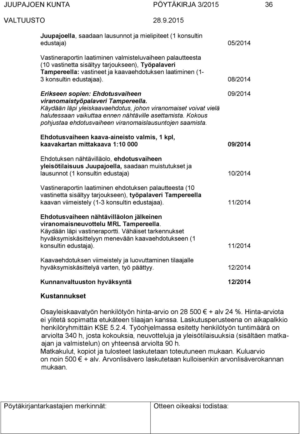 Käydään läpi yleiskaavaehdotus, johon viranomaiset voivat vielä halutessaan vaikuttaa ennen nähtäville asettamista. Kokous pohjustaa ehdotusvaiheen viranomaislausuntojen saamista.