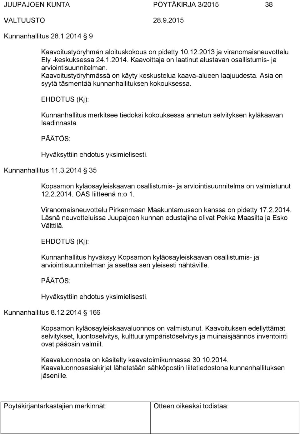 EHDOTUS (Kj): Kunnanhallitus merkitsee tiedoksi kokouksessa annetun selvityksen kyläkaavan laadinnasta. Kunnanhallitus 11.3.