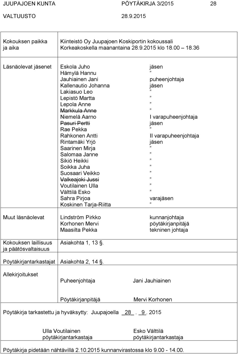 Niemelä Aarno Pasuri Pertti Rae Pekka Rahkonen Antti Rintamäki Yrjö Saarinen Mirja Salomaa Janne Sikiö Heikki Soikka Juha Suosaari Veikko Valkeajoki Jussi Voutilainen Ulla Välttilä Esko Sahra Pirjoa