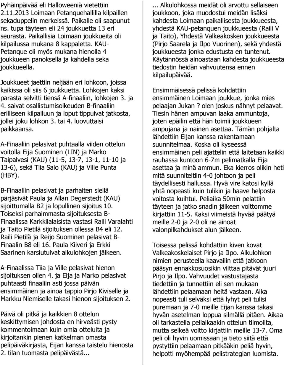 Joukkueet jaettiin neljään eri lohkoon, joissa kaikissa oli siis 6 joukkuetta. Lohkojen kaksi parasta selvitti tiensä A-finaaliin, lohkojen 3. ja 4.