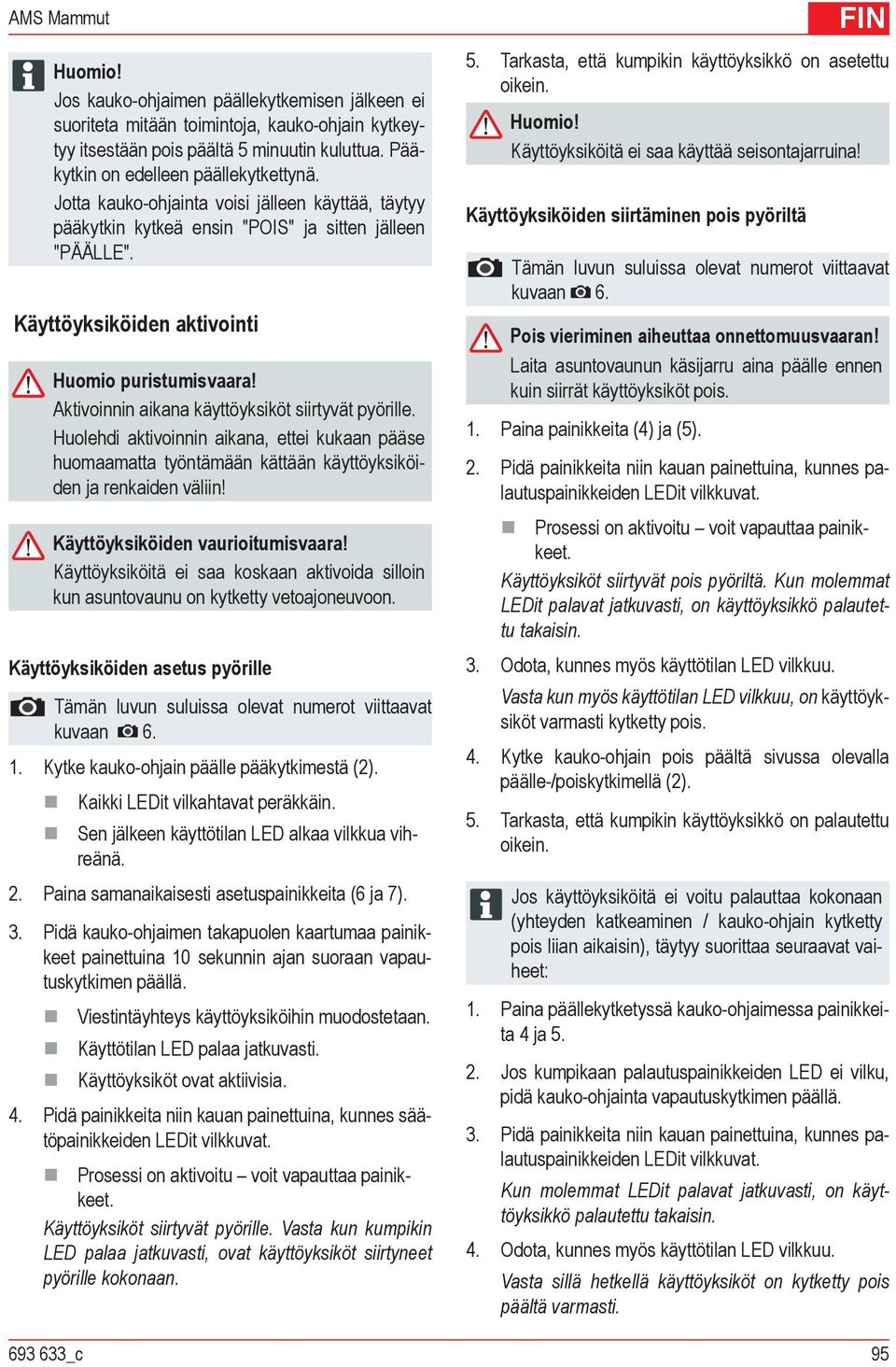 Aktivoinnin aikana käyttöyksiköt siirtyvät pyörille. Huolehdi aktivoinnin aikana, ettei kukaan pääse huomaamatta työntämään kättään käyttöyksiköiden ja renkaiden väliin!