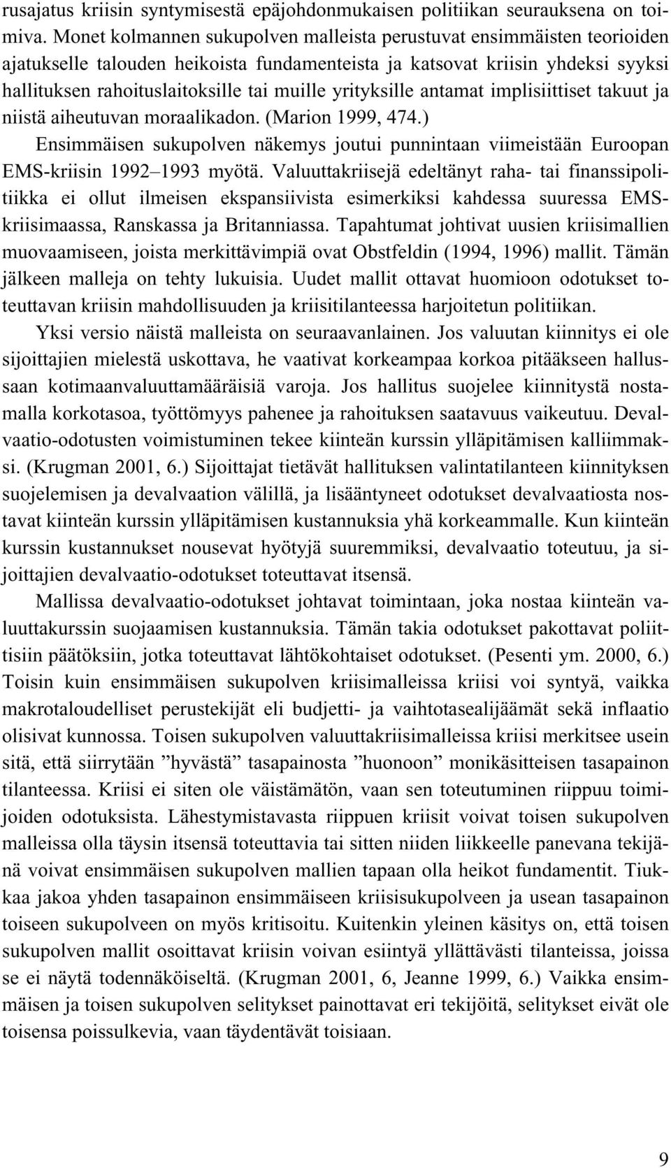 yrityksille antamat implisiittiset takuut ja niistä aiheutuvan moraalikadon. (Marion 1999, 474.) Ensimmäisen sukupolven näkemys joutui punnintaan viimeistään Euroopan EMS-kriisin 1992 1993 myötä.