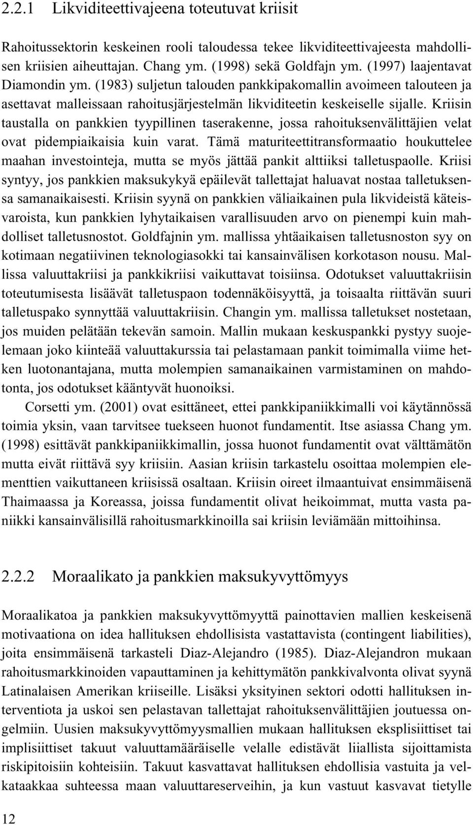 Kriisin taustalla on pankkien tyypillinen taserakenne, jossa rahoituksenvälittäjien velat ovat pidempiaikaisia kuin varat.