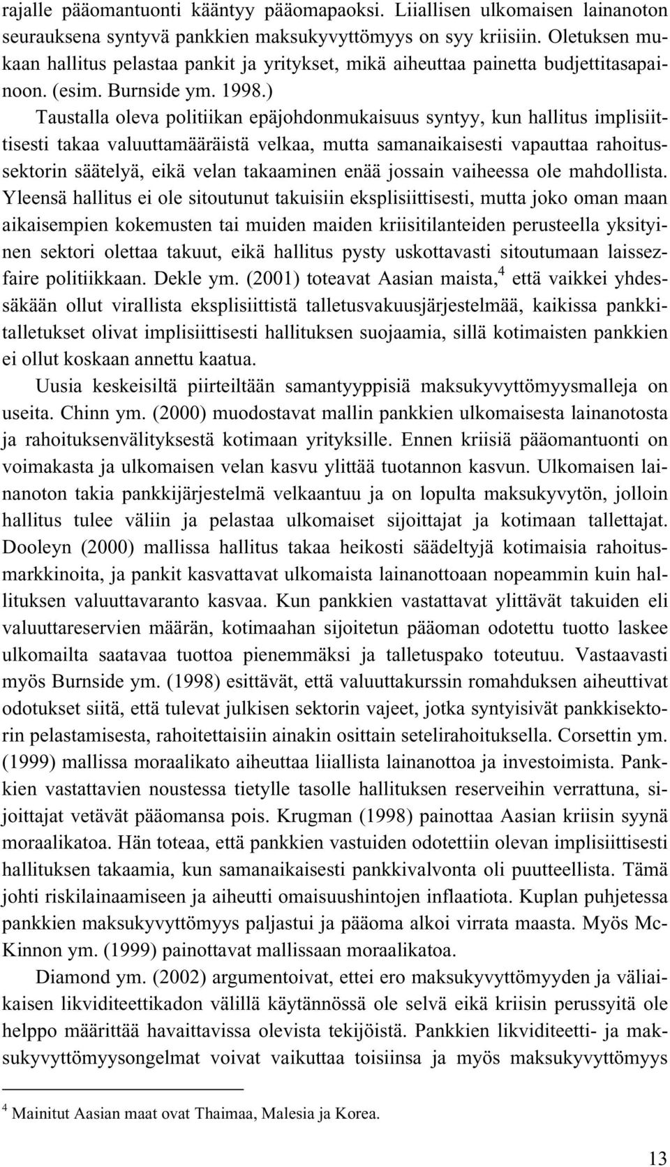 ) Taustalla oleva politiikan epäjohdonmukaisuus syntyy, kun hallitus implisiittisesti takaa valuuttamääräistä velkaa, mutta samanaikaisesti vapauttaa rahoitussektorin säätelyä, eikä velan takaaminen