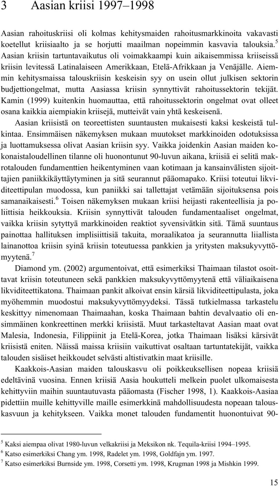 Aiemmin kehitysmaissa talouskriisin keskeisin syy on usein ollut julkisen sektorin budjettiongelmat, mutta Aasiassa kriisin synnyttivät rahoitussektorin tekijät.