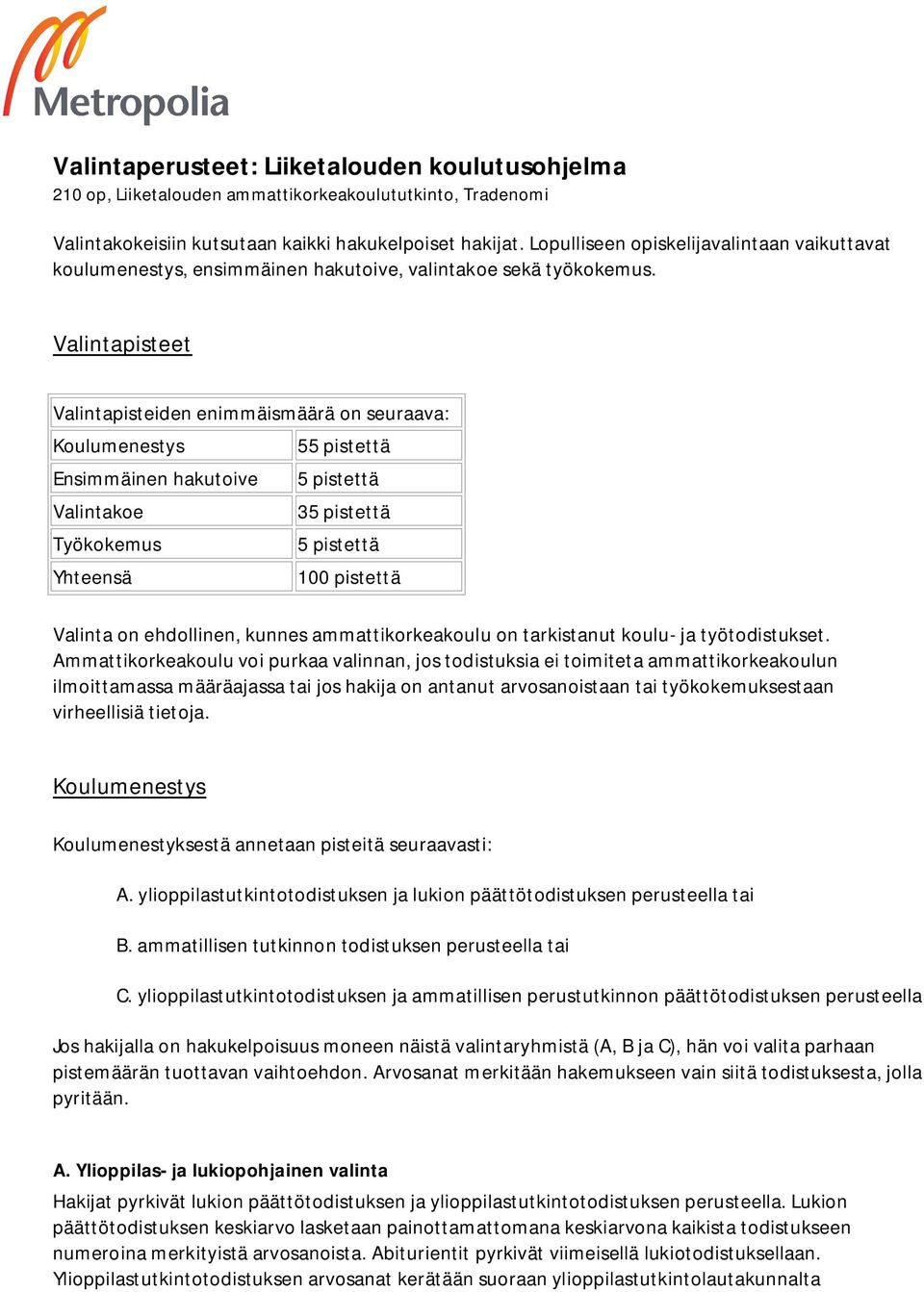 Valintapisteet Valintapisteiden enimmäismäärä on seuraava: Koulumenestys 55 pistettä Ensimmäinen hakutoive 5 pistettä Valintakoe 35 pistettä Työkokemus 5 pistettä Yhteensä 100 pistettä Valinta on