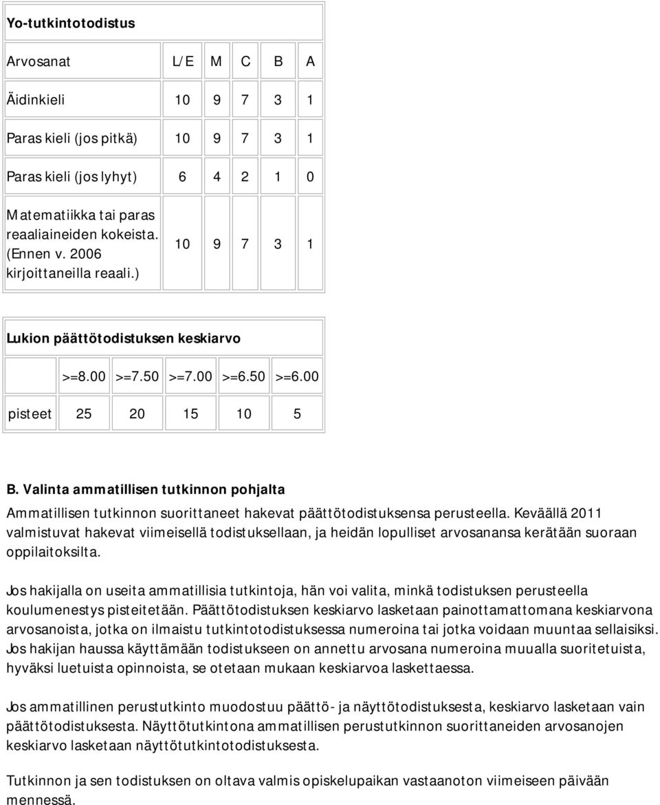 Valinta ammatillisen tutkinnon pohjalta Ammatillisen tutkinnon suorittaneet hakevat päättötodistuksensa perusteella.