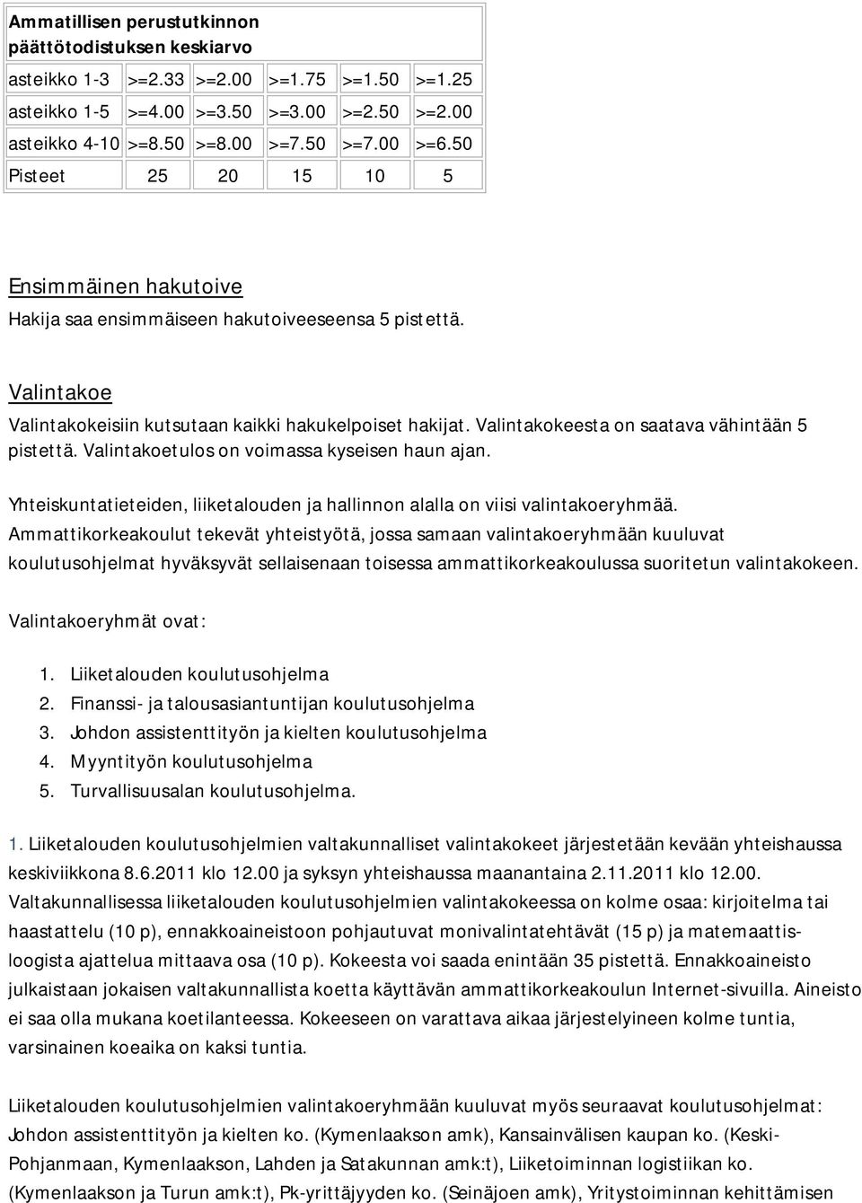 Valintakokeesta on saatava vähintään 5 pistettä. Valintakoetulos on voimassa kyseisen haun ajan. Yhteiskuntatieteiden, liiketalouden ja hallinnon alalla on viisi valintakoeryhmää.