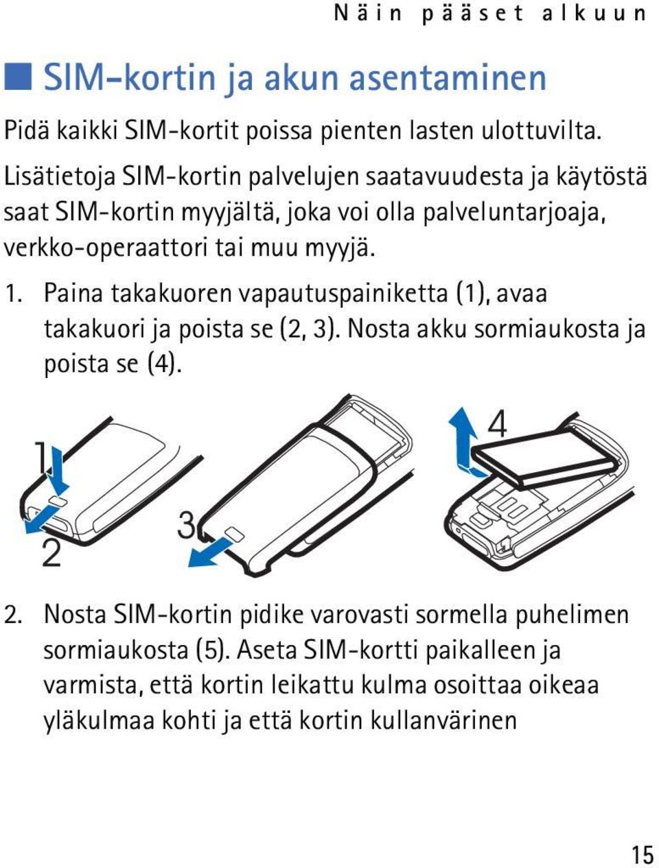 myyjä. 1. Paina takakuoren vapautuspainiketta (1), avaa takakuori ja poista se (2, 3). Nosta akku sormiaukosta ja poista se (4). 2.