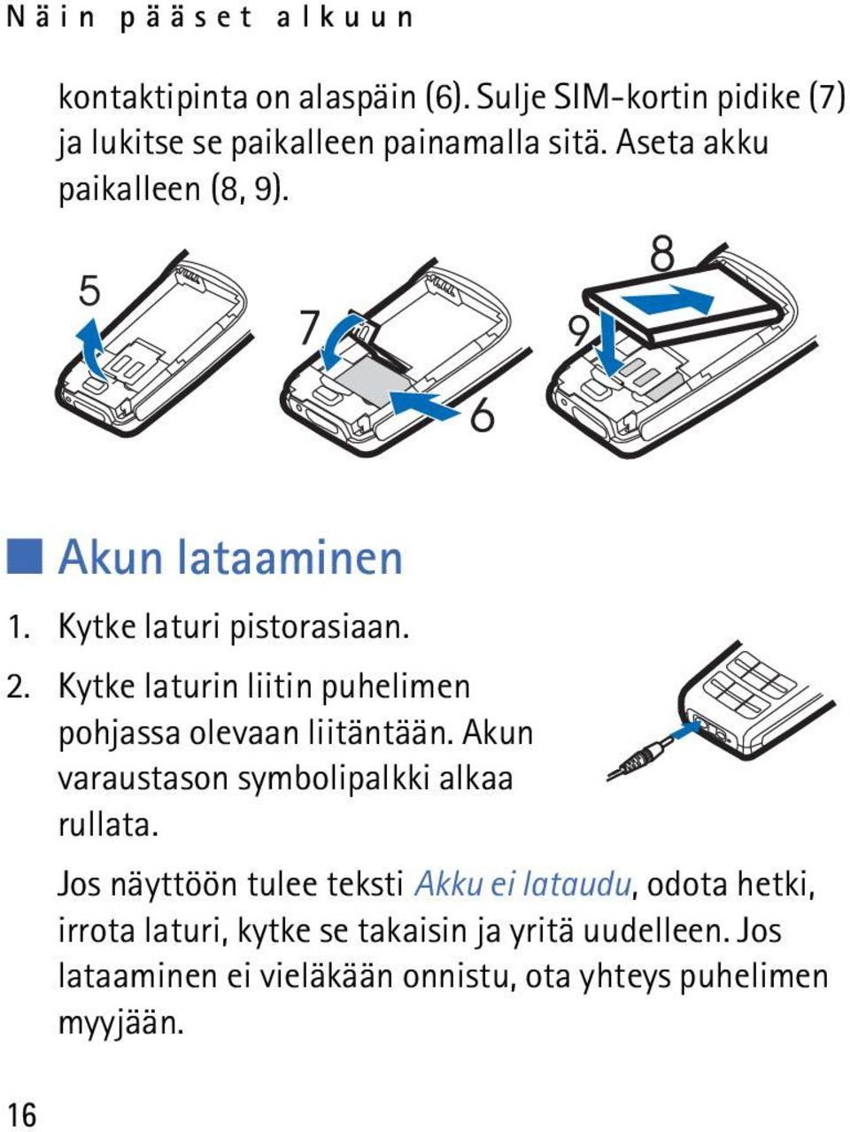 Kytke laturin liitin puhelimen pohjassa olevaan liitäntään. Akun varaustason symbolipalkki alkaa rullata.