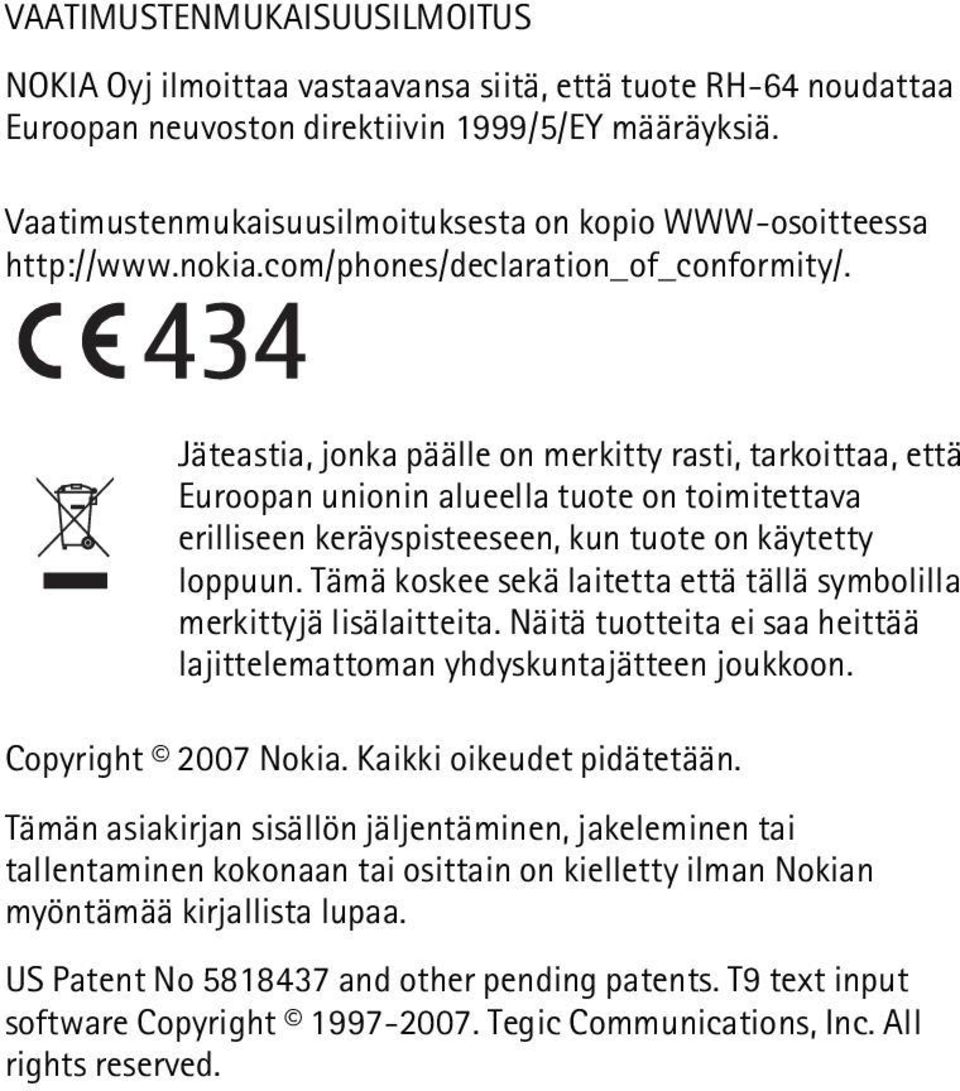 Jäteastia, jonka päälle on merkitty rasti, tarkoittaa, että Euroopan unionin alueella tuote on toimitettava erilliseen keräyspisteeseen, kun tuote on käytetty loppuun.