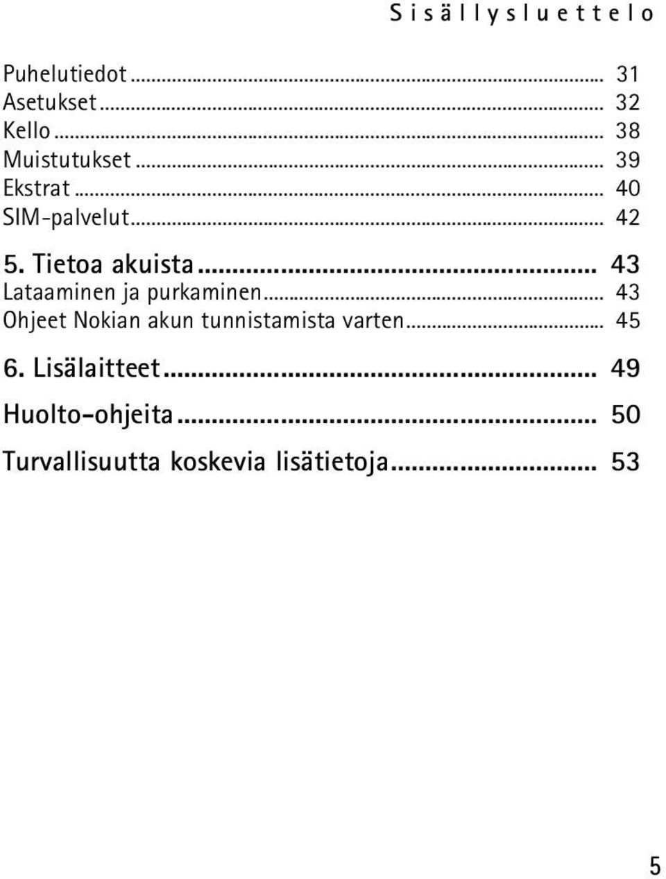 .. 43 Lataaminen ja purkaminen... 43 Ohjeet Nokian akun tunnistamista varten.