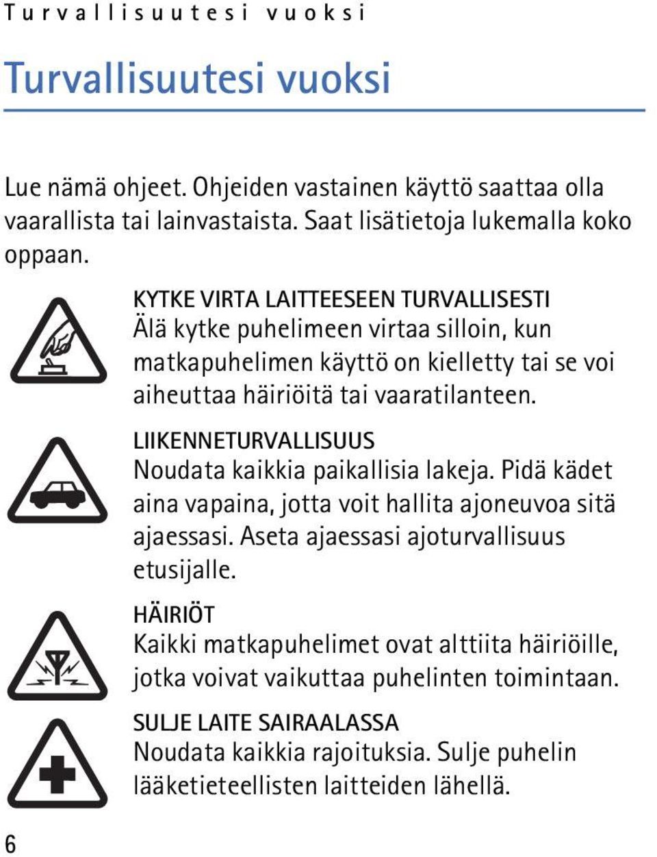 LIIKENNETURVALLISUUS Noudata kaikkia paikallisia lakeja. Pidä kädet aina vapaina, jotta voit hallita ajoneuvoa sitä ajaessasi. Aseta ajaessasi ajoturvallisuus etusijalle.