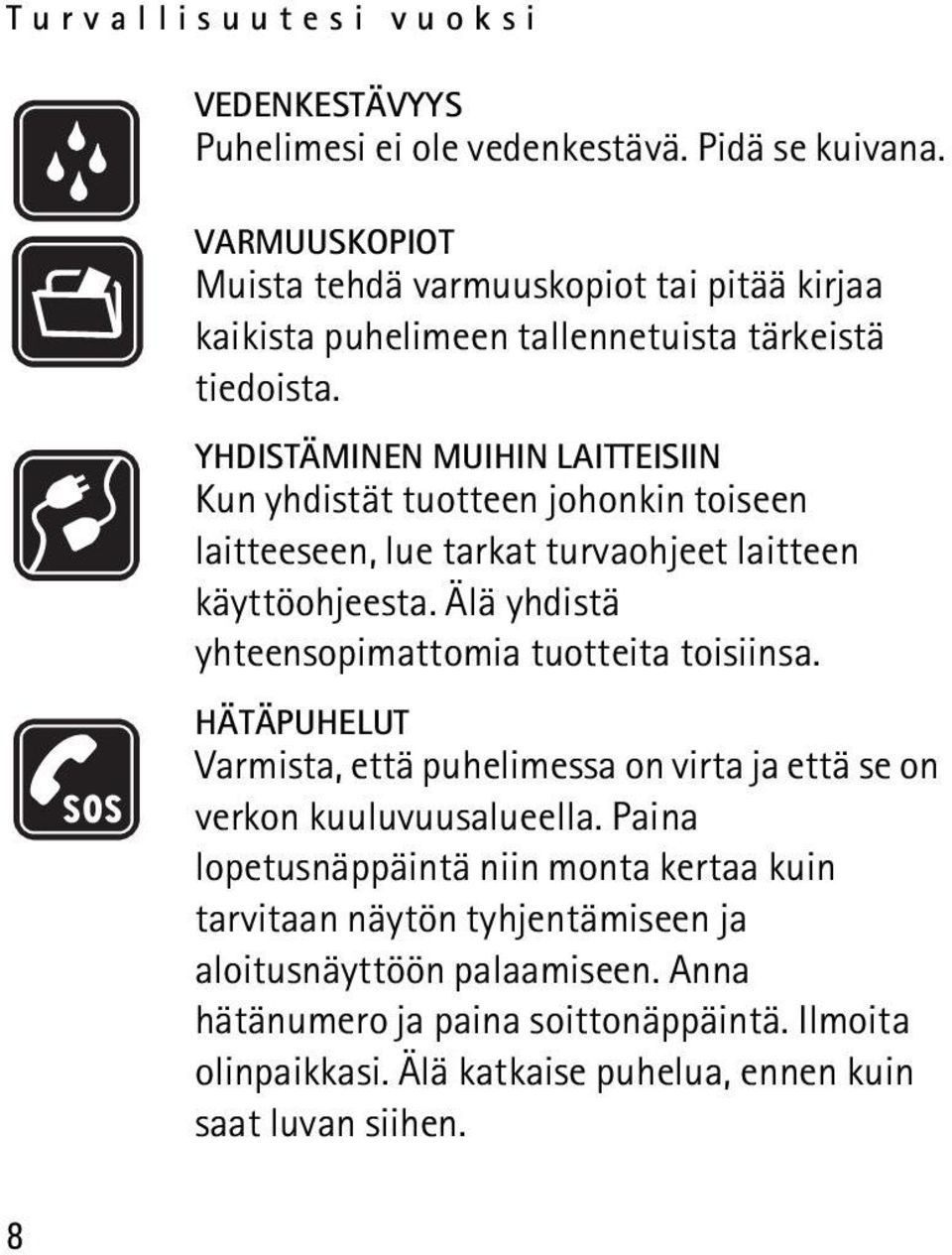 YHDISTÄMINEN MUIHIN LAITTEISIIN Kun yhdistät tuotteen johonkin toiseen laitteeseen, lue tarkat turvaohjeet laitteen käyttöohjeesta.