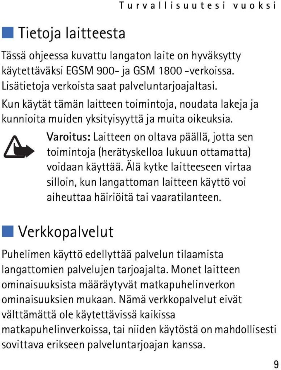 Varoitus: Laitteen on oltava päällä, jotta sen toimintoja (herätyskelloa lukuun ottamatta) voidaan käyttää.