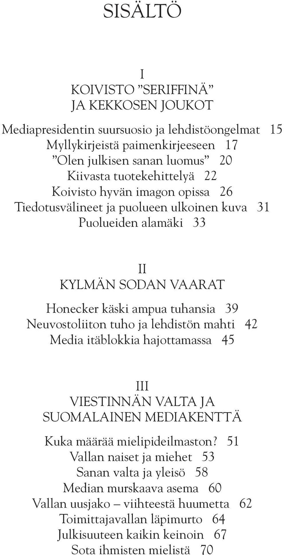 Neuvostoliiton tuho ja lehdistön mahti 42 Media itäblokkia hajottamassa 45 III VIESTINNÄN VALTA JA SUOMALAINEN MEDIAKENTTÄ Kuka määrää mielipideilmaston?