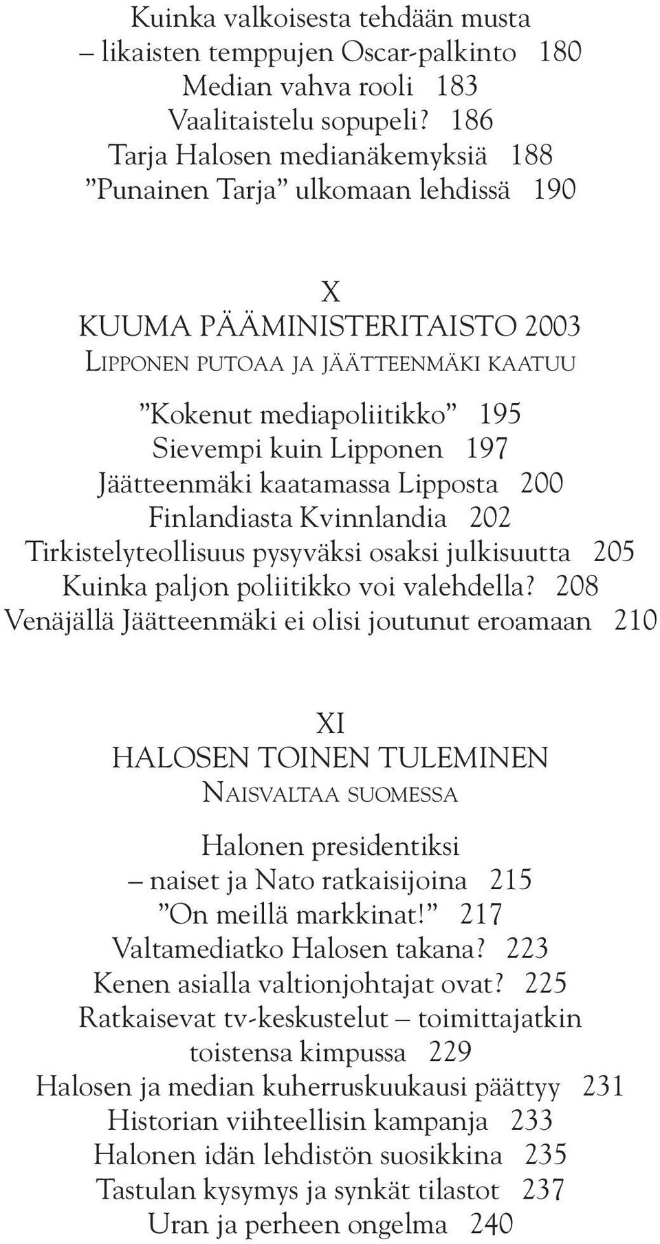 197 Jäätteenmäki kaatamassa Lipposta 200 Finlandiasta Kvinnlandia 202 Tirkistelyteollisuus pysyväksi osaksi julkisuutta 205 Kuinka paljon poliitikko voi valehdella?