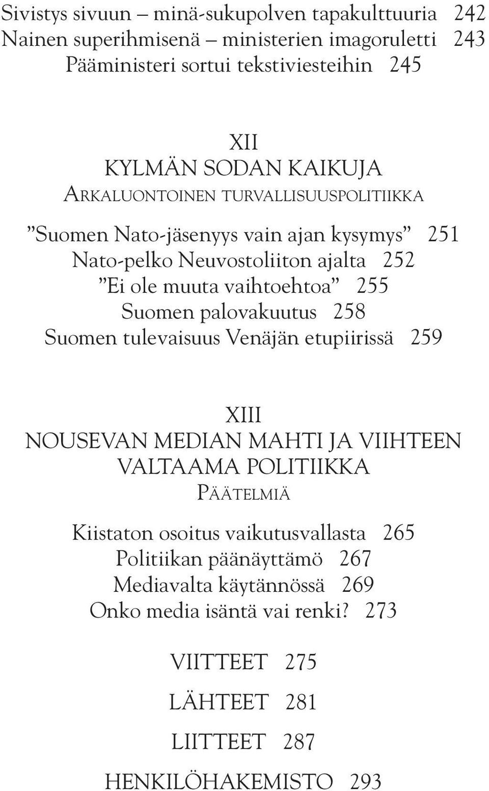 Suomen palovakuutus 258 Suomen tulevaisuus Venäjän etupiirissä 259 XIII NOUSEVAN MEDIAN MAHTI JA VIIHTEEN VALTAAMA POLITIIKKA PÄÄTELMIÄ Kiistaton osoitus