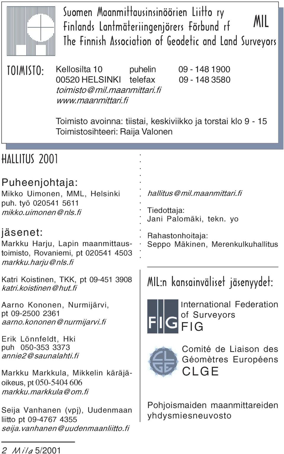 fi www.maanmittari.fi Toimisto avoinna: tiistai, keskiviikko ja torstai klo 9-15 Toimistosihteeri: Raija Valonen HALLITUS 2001 Puheenjohtaja: Mikko Uimonen, MML, Helsinki puh. työ 020541 5611 mikko.