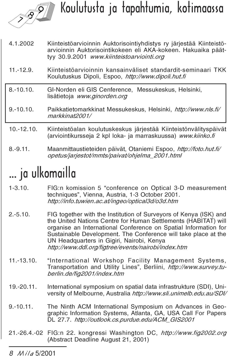 10. GI-Norden eli GIS Cenference, Messukeskus, Helsinki, lisätietoja www.ginorden.org 9.-10.10. Paikkatietomarkkinat Messukeskus, Helsinki, http://www.nls.fi/ markkinat2001/ 10.-12.10. Kiinteistöalan koulutuskeskus järjestää Kiinteistönvälityspäivät (arviointikursseja 2 kpl loka- ja marraskuussa) www.