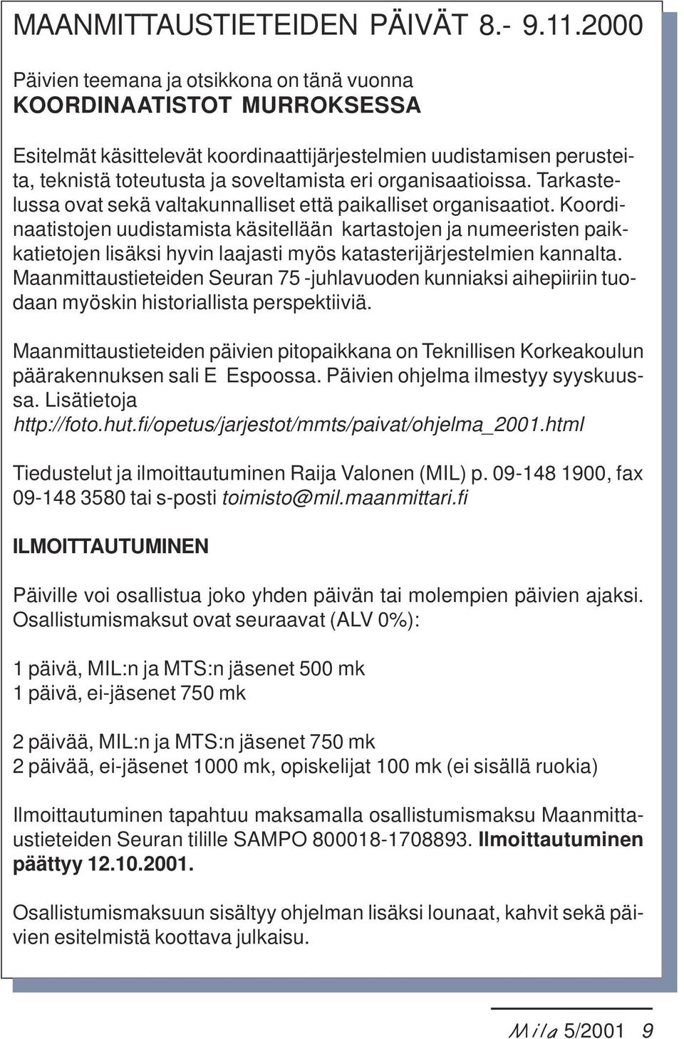 organisaatioissa. Tarkastelussa ovat sekä valtakunnalliset että paikalliset organisaatiot.