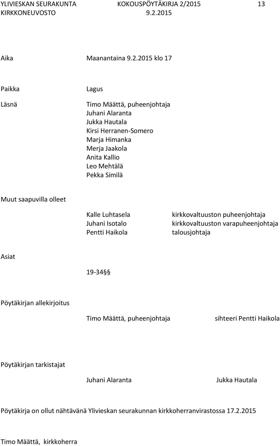 Jaakola Anita Kallio Leo Mehtälä Pekka Similä Muut saapuvilla olleet Kalle Luhtasela Juhani Isotalo Pentti Haikola kirkkovaltuuston puheenjohtaja