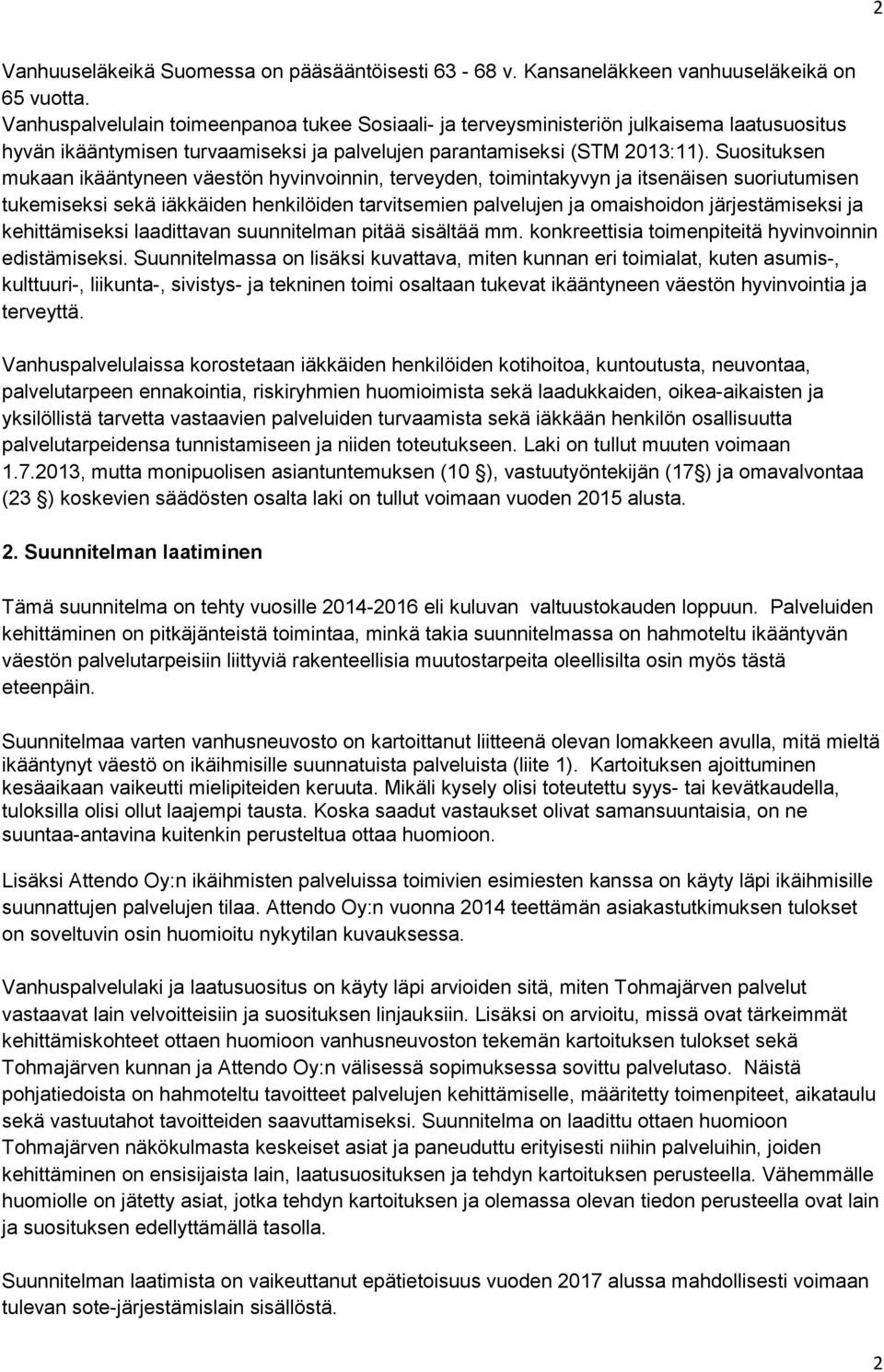 Suosituksen mukaan ikääntyneen väestön hyvinvoinnin, terveyden, toimintakyvyn ja itsenäisen suoriutumisen tukemiseksi sekä iäkkäiden henkilöiden tarvitsemien palvelujen ja omaishoidon järjestämiseksi