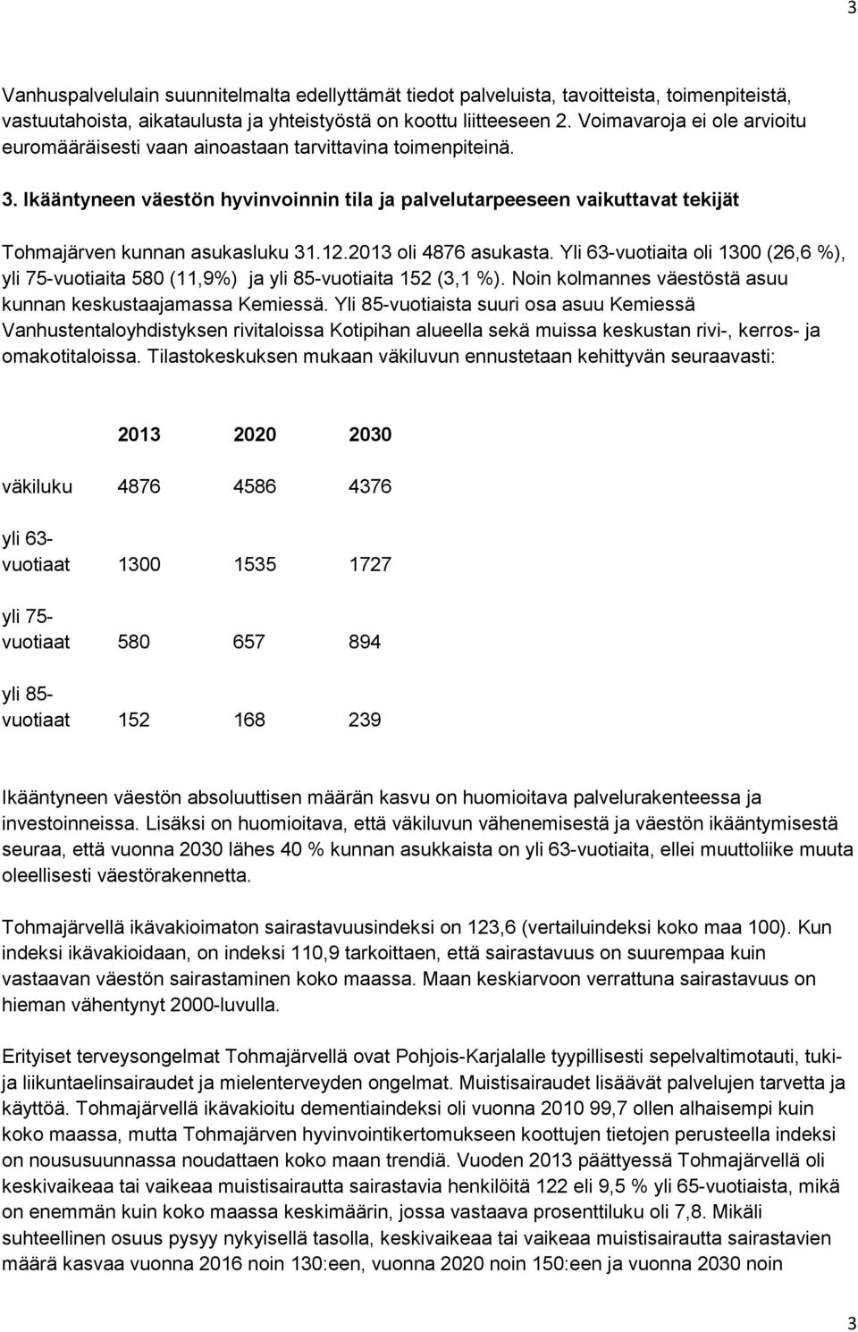 Ikääntyneen väestön hyvinvoinnin tila ja palvelutarpeeseen vaikuttavat tekijät Tohmajärven kunnan asukasluku 31.12.2013 oli 4876 asukasta.