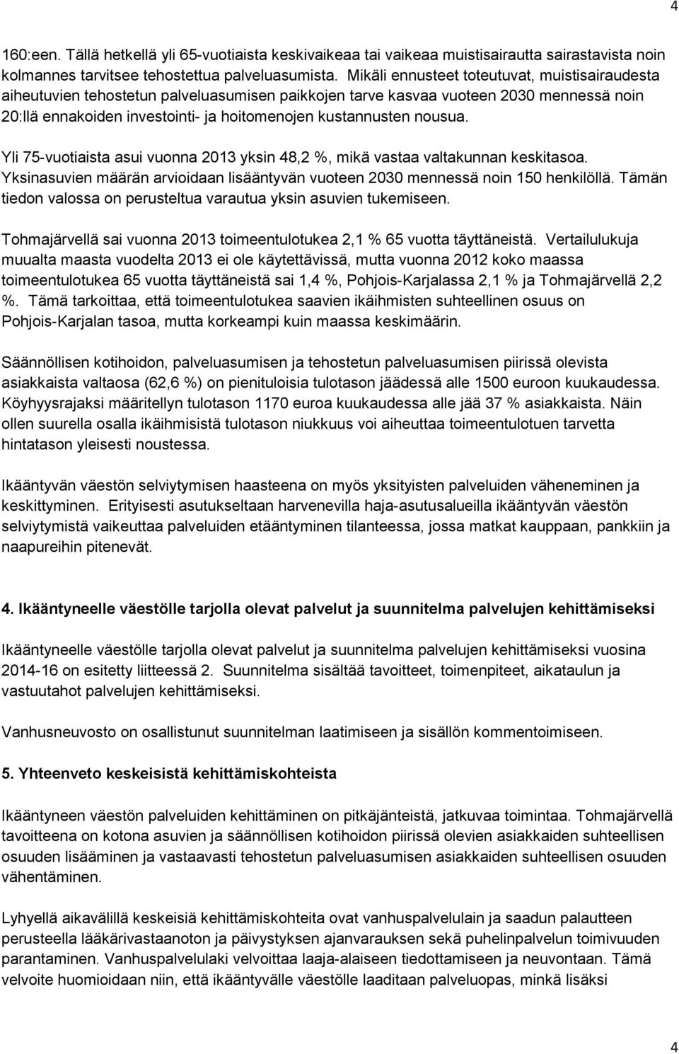 nousua. Yli 75-vuotiaista asui vuonna 2013 yksin 48,2 %, mikä vastaa valtakunnan keskitasoa. Yksinasuvien määrän arvioidaan lisääntyvän vuoteen 2030 mennessä noin 150 henkilöllä.