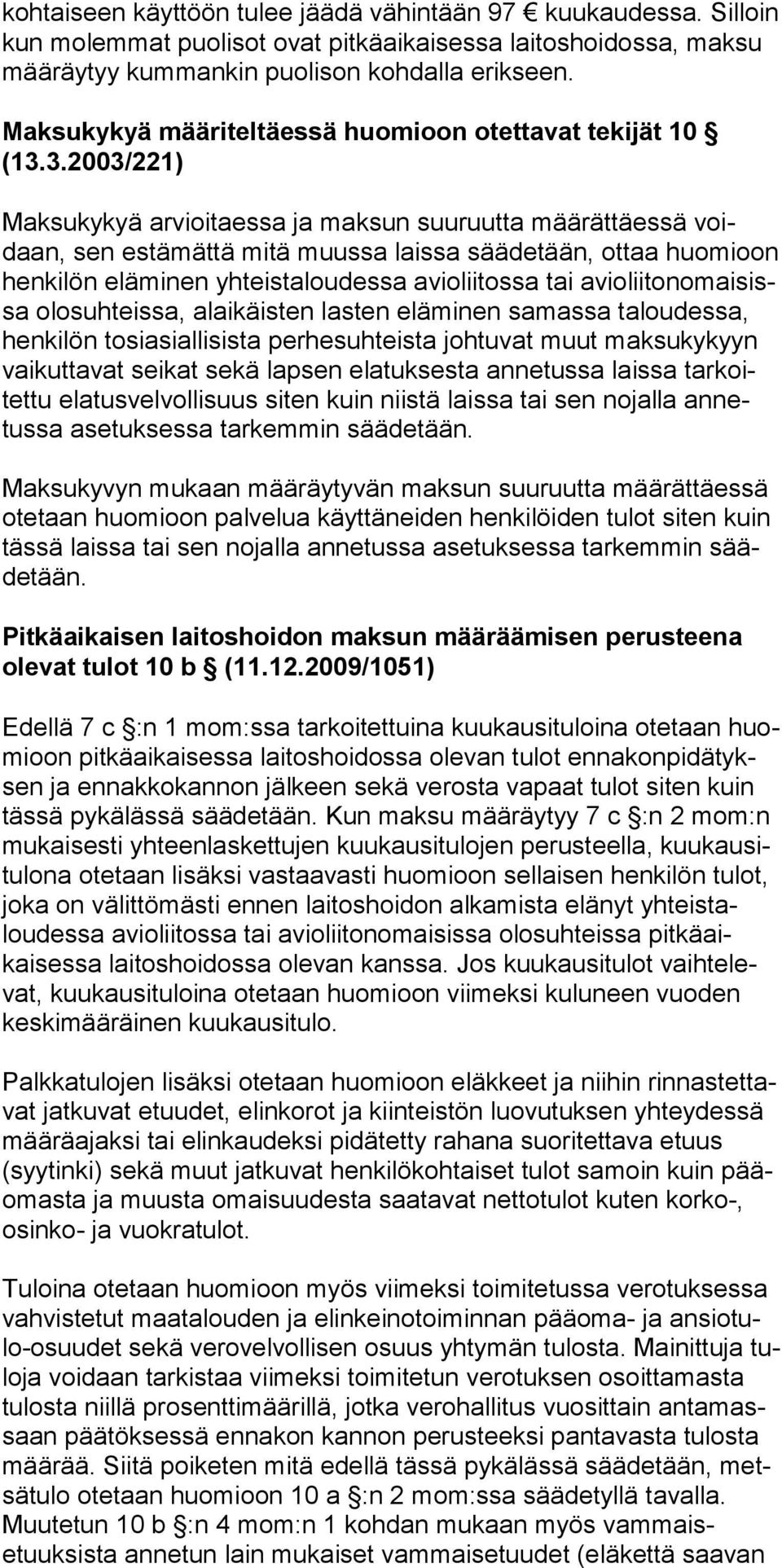 3.2003/221) Maksukykyä arvioitaessa ja maksun suuruutta määrättäessä voidaan, sen estämättä mitä muussa laissa säädetään, ottaa huomioon henkilön eläminen yhteistaloudessa avioliitossa tai