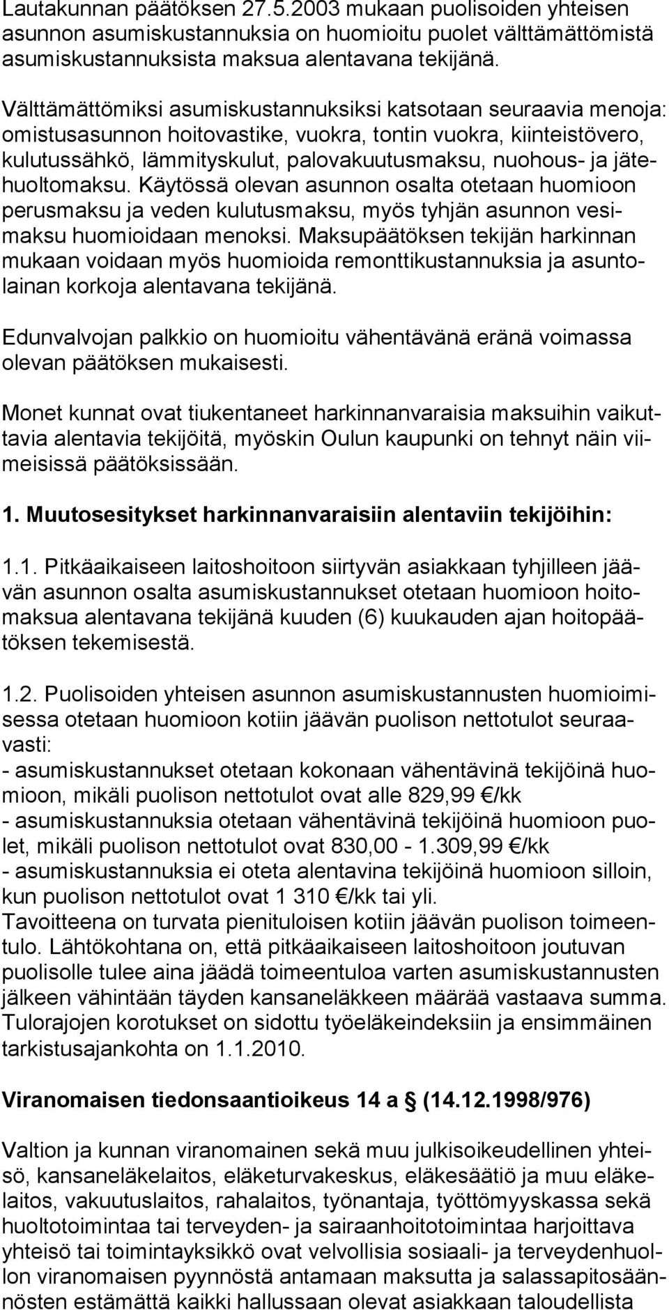 nuohous- ja jätehuoltomaksu. Käytössä olevan asunnon osal ta ote taan huo mi oon perusmaksu ja veden kulutusmaksu, myös tyh jän asun non vesimaksu huomioidaan menoksi.