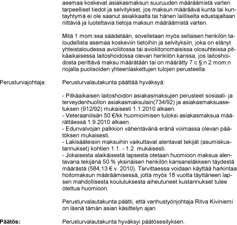 Mitä 1 mom:ssa säädetään, sovelletaan myös sellaisen henki lön taloudellista asemaa koskeviin tietoihin ja selvityksiin, joka on elänyt yhteistalou dessa aviolii tossa tai avioliitonomaisissa olosuh